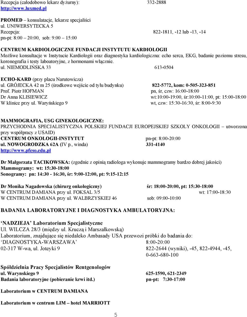 diagnostyka kardiologiczna: echo serca, EKG, badanie poziomu stresu, koronografia i testy laboatoryjne, z hormonami włącznie. ul. NIEMODLIŃSKA 33 613-0504 ECHO-KARD (przy placu Narutowicza) ul.