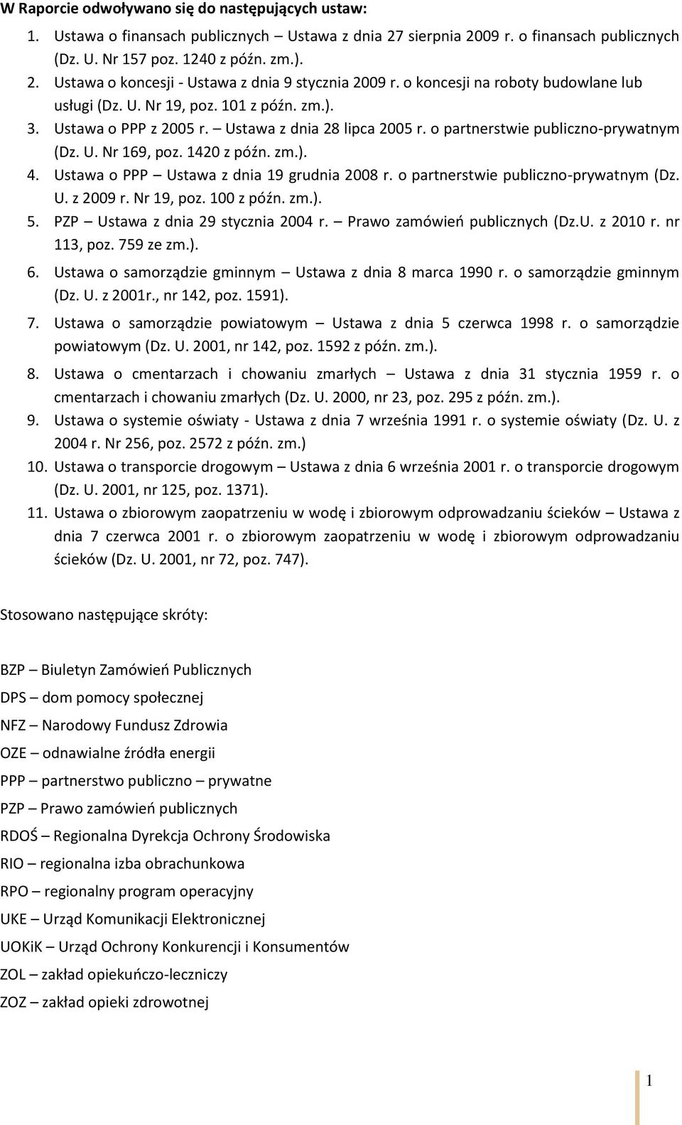 1420 z późn. zm.). 4. Ustawa o PPP Ustawa z dnia 19 grudnia 2008 r. o partnerstwie publiczno-prywatnym (Dz. U. z 2009 r. Nr 19, poz. 100 z późn. zm.). 5. PZP Ustawa z dnia 29 stycznia 2004 r.