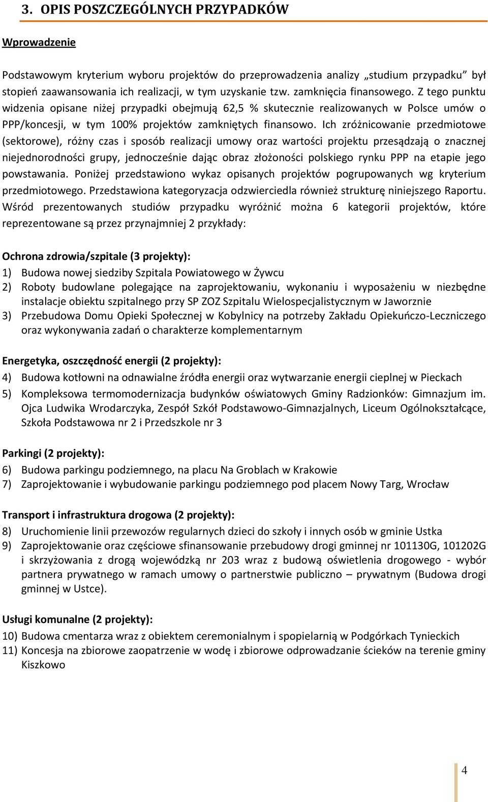 Ich zróżnicowanie przedmiotowe (sektorowe), różny czas i sposób realizacji umowy oraz wartości projektu przesądzają o znacznej niejednorodności grupy, jednocześnie dając obraz złożoności polskiego