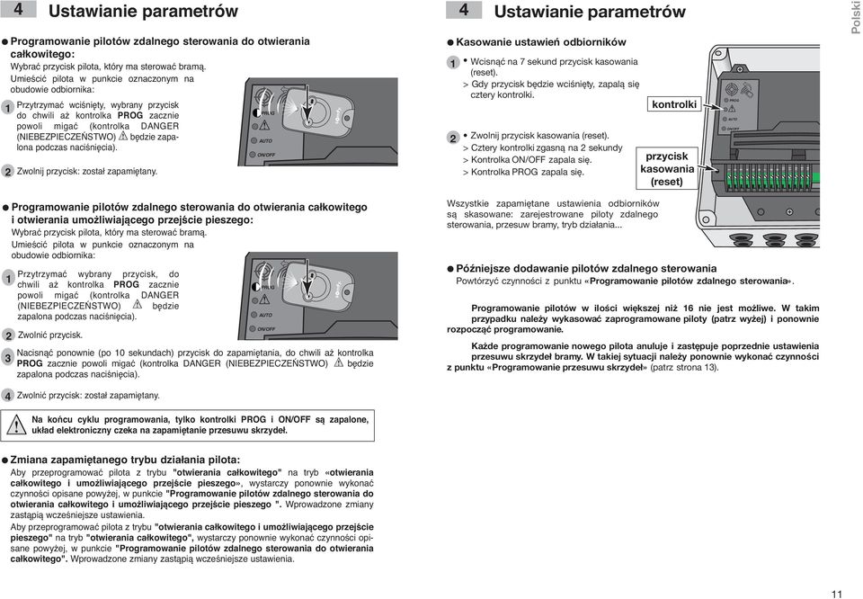 zapalona podczas naciśnięcia). Zwolnij przycisk: został zapamiętany. PROG ON/OFF Ustawianie parametrów Kasowanie ustawień odbiorników Wcisnąć na 7 sekund przycisk kasowania (reset).