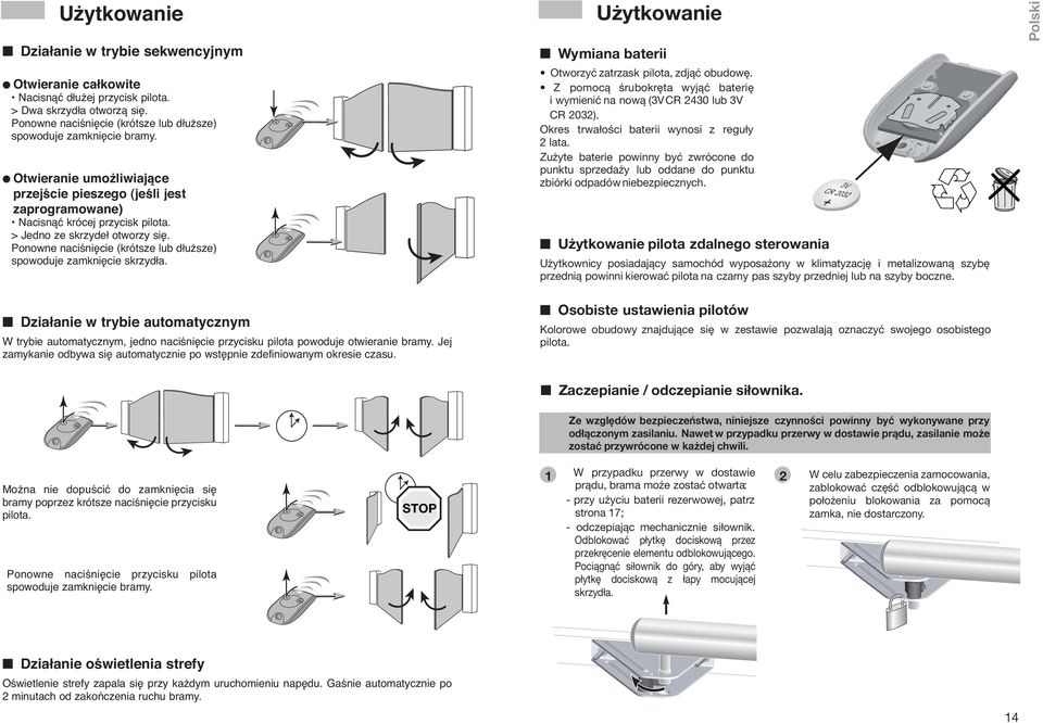 Ponowne naciśnięcie (krótsze lub dłuższe) spowoduje zamknięcie skrzydła. Działanie w trybie automatycznym W trybie automatycznym, jedno naciśnięcie przycisku pilota powoduje otwieranie bramy.