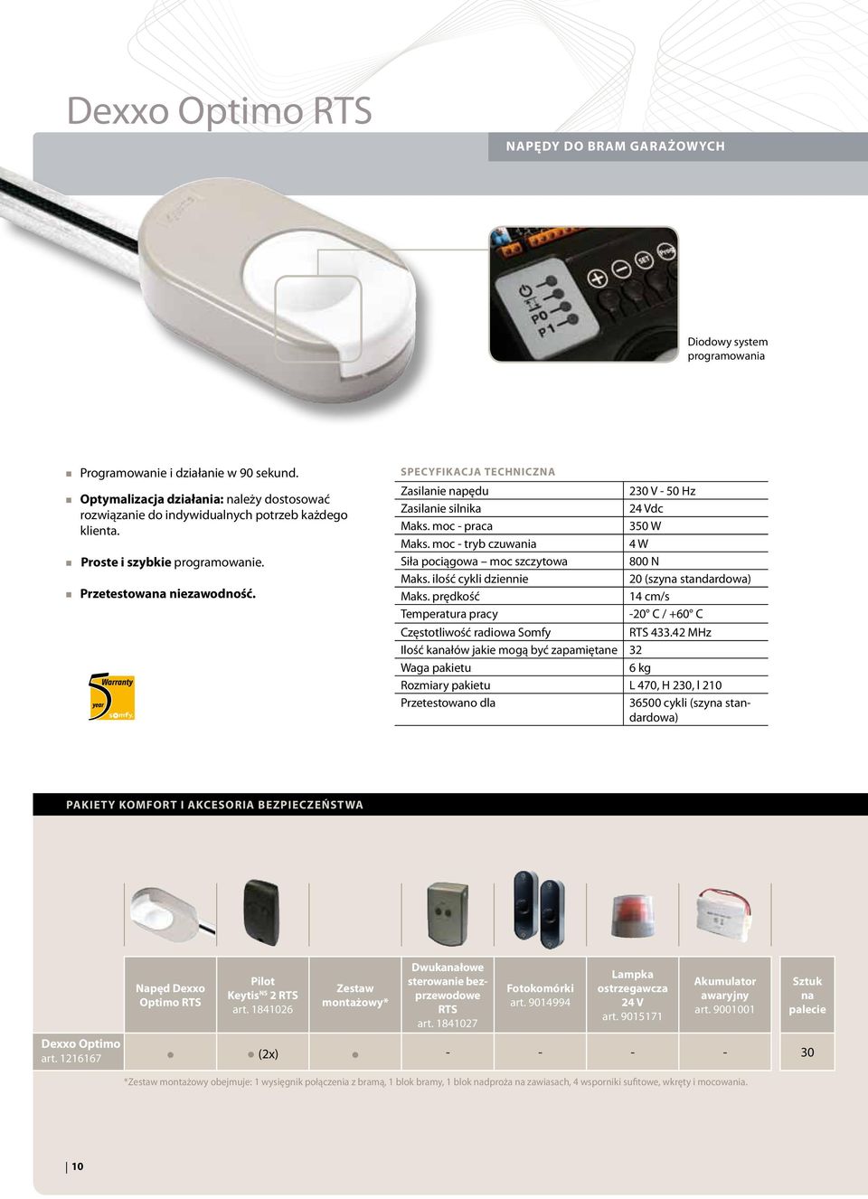 Specyfikacja techniczna Zasilanie napędu 230 V - 50 Hz Zasilanie silnika 24 Vdc Maks. moc - praca 350 W Maks. moc - tryb czuwania 4 W Siła pociągowa moc szczytowa 800 N Maks.