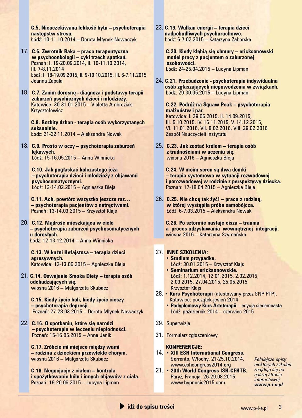 Katowice: 30-31.01.2015 Violetta Ambroziak- Krzysztofowicz C.8. Rozbity dzban - terapia osób wykorzystanych seksualnie. Łódź: 21-22.11.2014 Aleksandra Nowak 18. C.9.