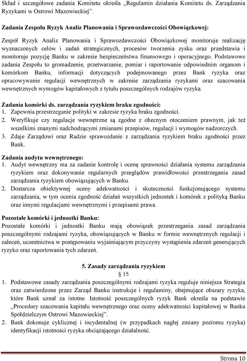 strategicznych, procesów tworzenia zysku oraz przedstawia i monitoruje pozycję Banku w zakresie bezpieczeństwa finansowego i operacyjnego.