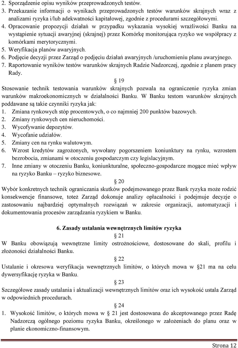 Opracowanie propozycji działań w przypadku wykazania wysokiej wrażliwości Banku na wystąpienie sytuacji awaryjnej (skrajnej) przez Komórkę monitorująca ryzyko we współpracy z komórkami merytorycznymi.