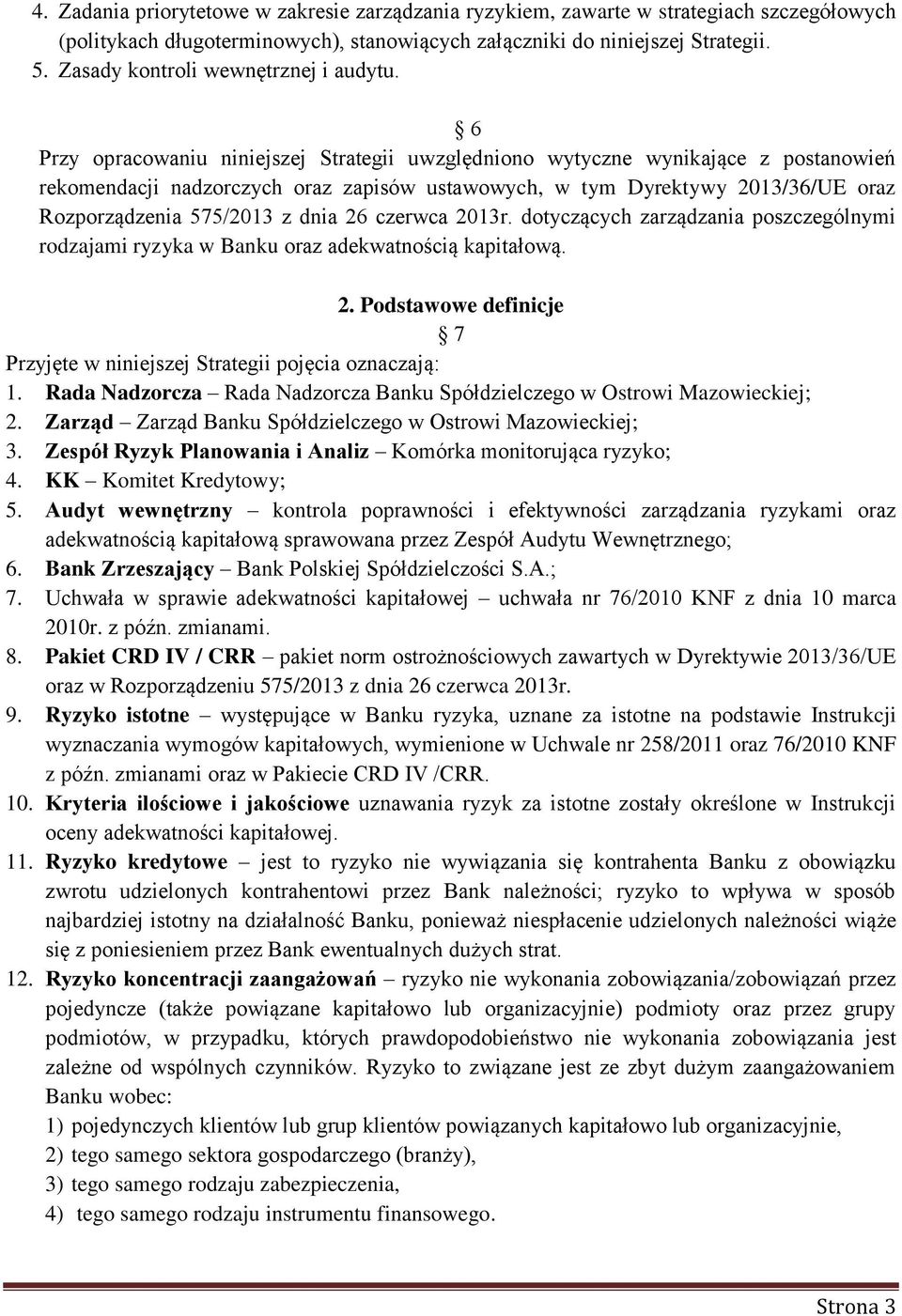 6 Przy opracowaniu niniejszej Strategii uwzględniono wytyczne wynikające z postanowień rekomendacji nadzorczych oraz zapisów ustawowych, w tym Dyrektywy 2013/36/UE oraz Rozporządzenia 575/2013 z dnia