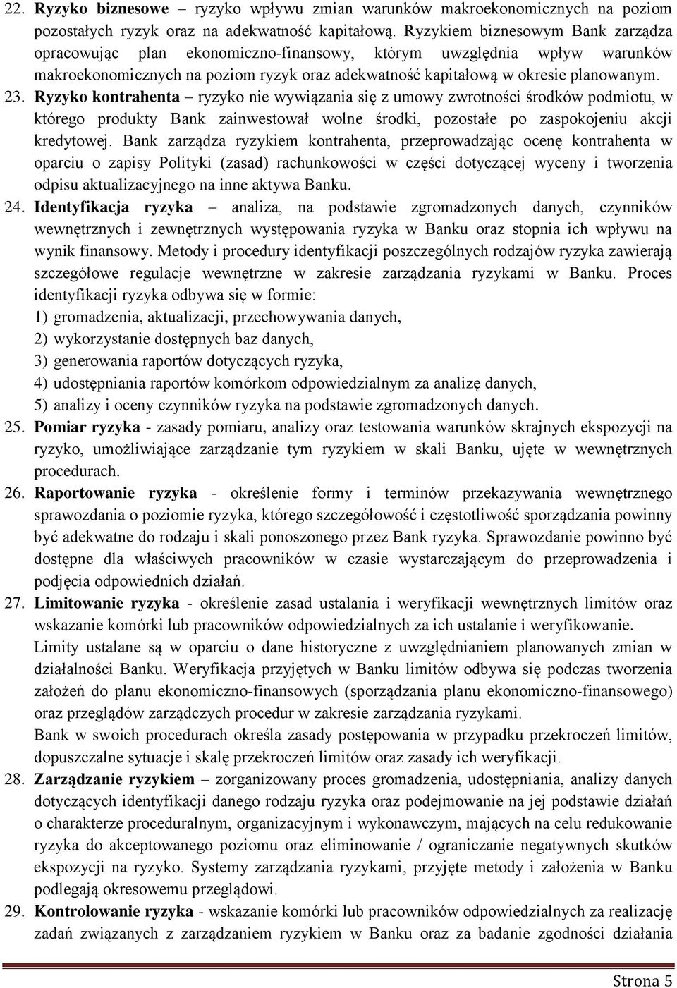 Ryzyko kontrahenta ryzyko nie wywiązania się z umowy zwrotności środków podmiotu, w którego produkty Bank zainwestował wolne środki, pozostałe po zaspokojeniu akcji kredytowej.