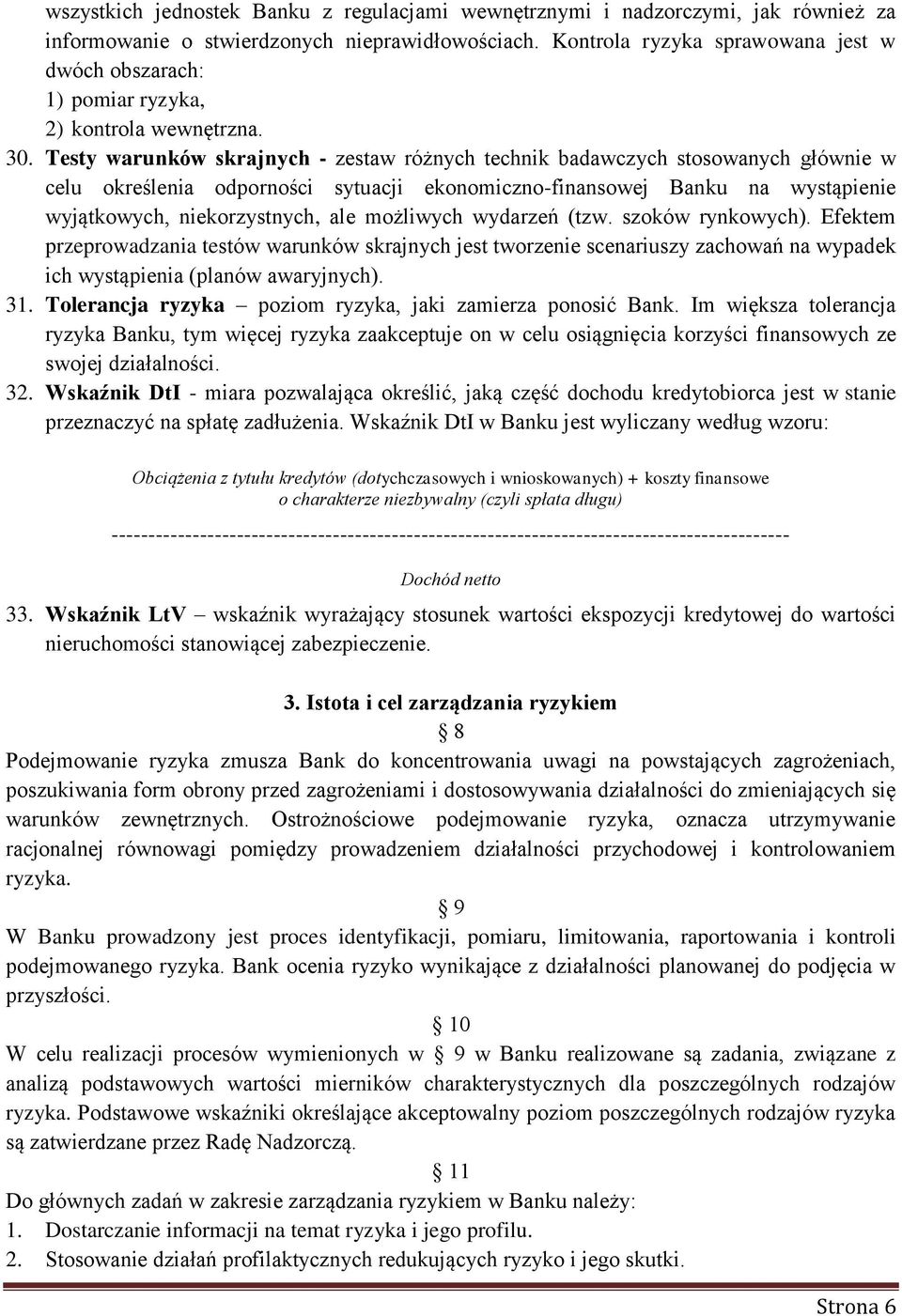 Testy warunków skrajnych - zestaw różnych technik badawczych stosowanych głównie w celu określenia odporności sytuacji ekonomiczno-finansowej Banku na wystąpienie wyjątkowych, niekorzystnych, ale