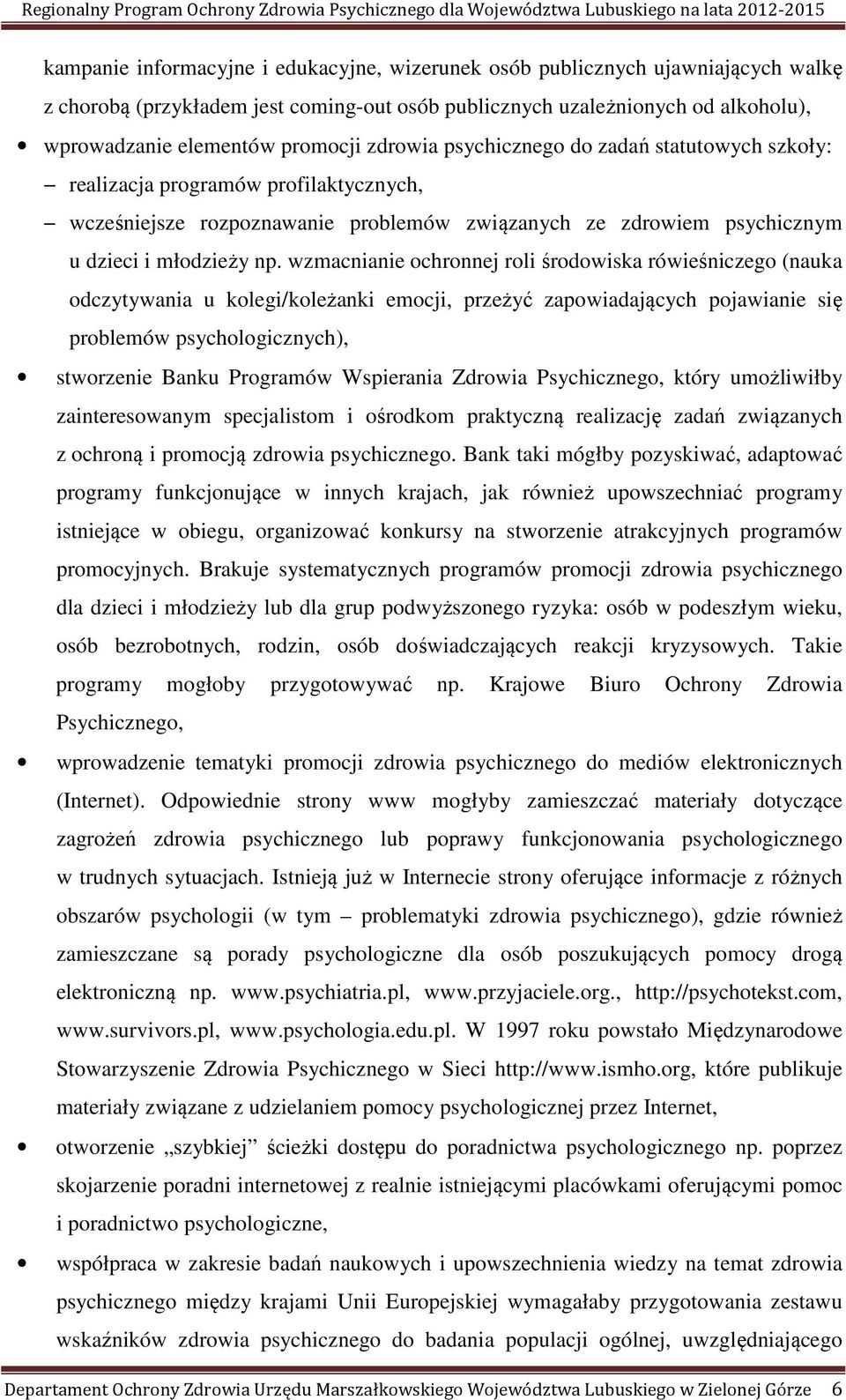 wzmacnianie ochronnej roli środowiska rówieśniczego (nauka odczytywania u kolegi/koleżanki emocji, przeżyć zapowiadających pojawianie się problemów psychologicznych), stworzenie Banku Programów