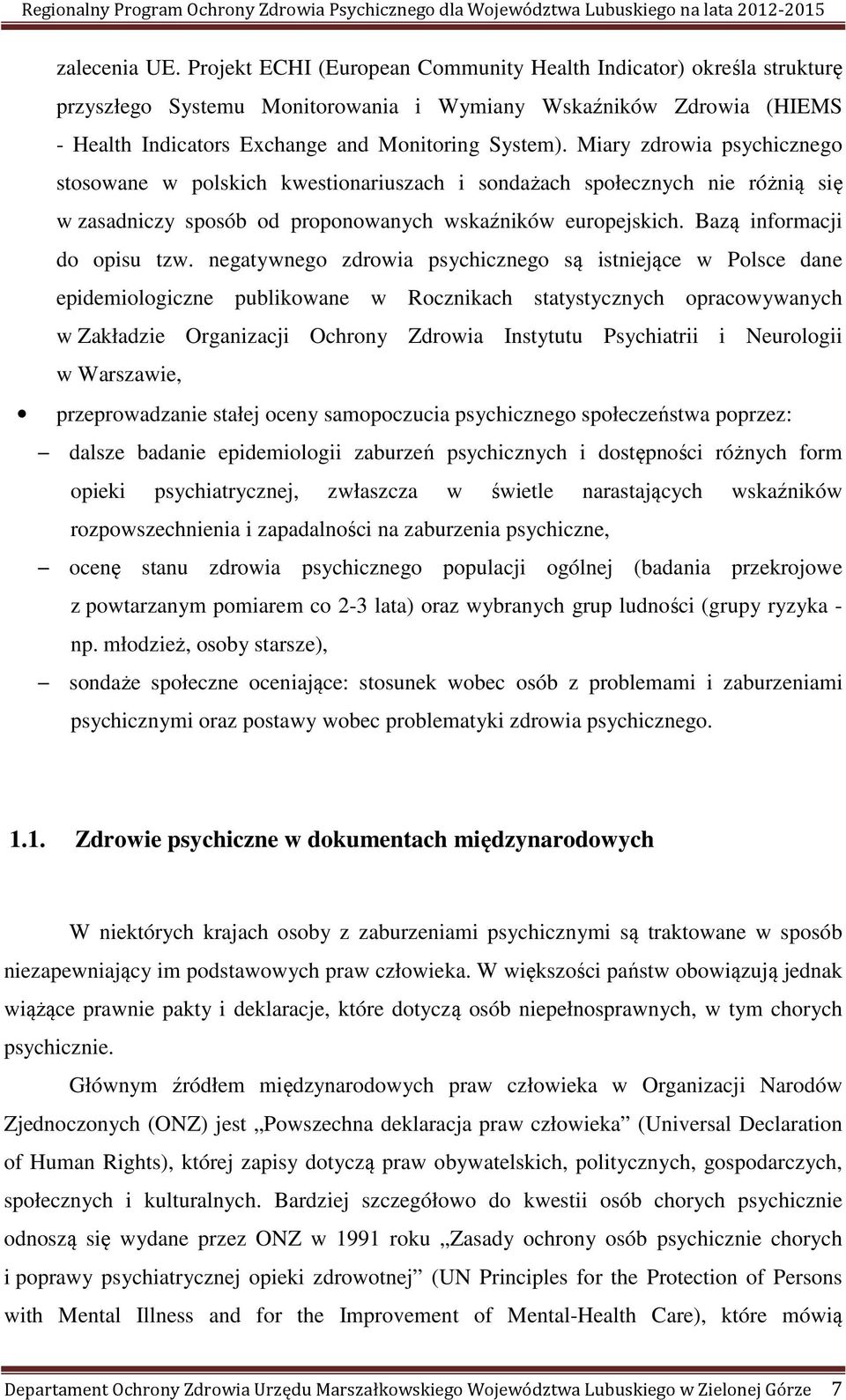 Miary zdrowia psychicznego stosowane w polskich kwestionariuszach i sondażach społecznych nie różnią się w zasadniczy sposób od proponowanych wskaźników europejskich. Bazą informacji do opisu tzw.