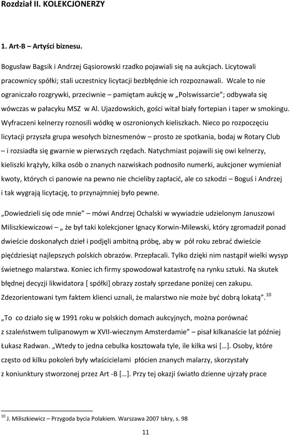 Wcale to nie ograniczało rozgrywki, przeciwnie pamiętam aukcję w Polswissarcie ; odbywała się wówczas w pałacyku MSZ w Al. Ujazdowskich, gości witał biały fortepian i taper w smokingu.