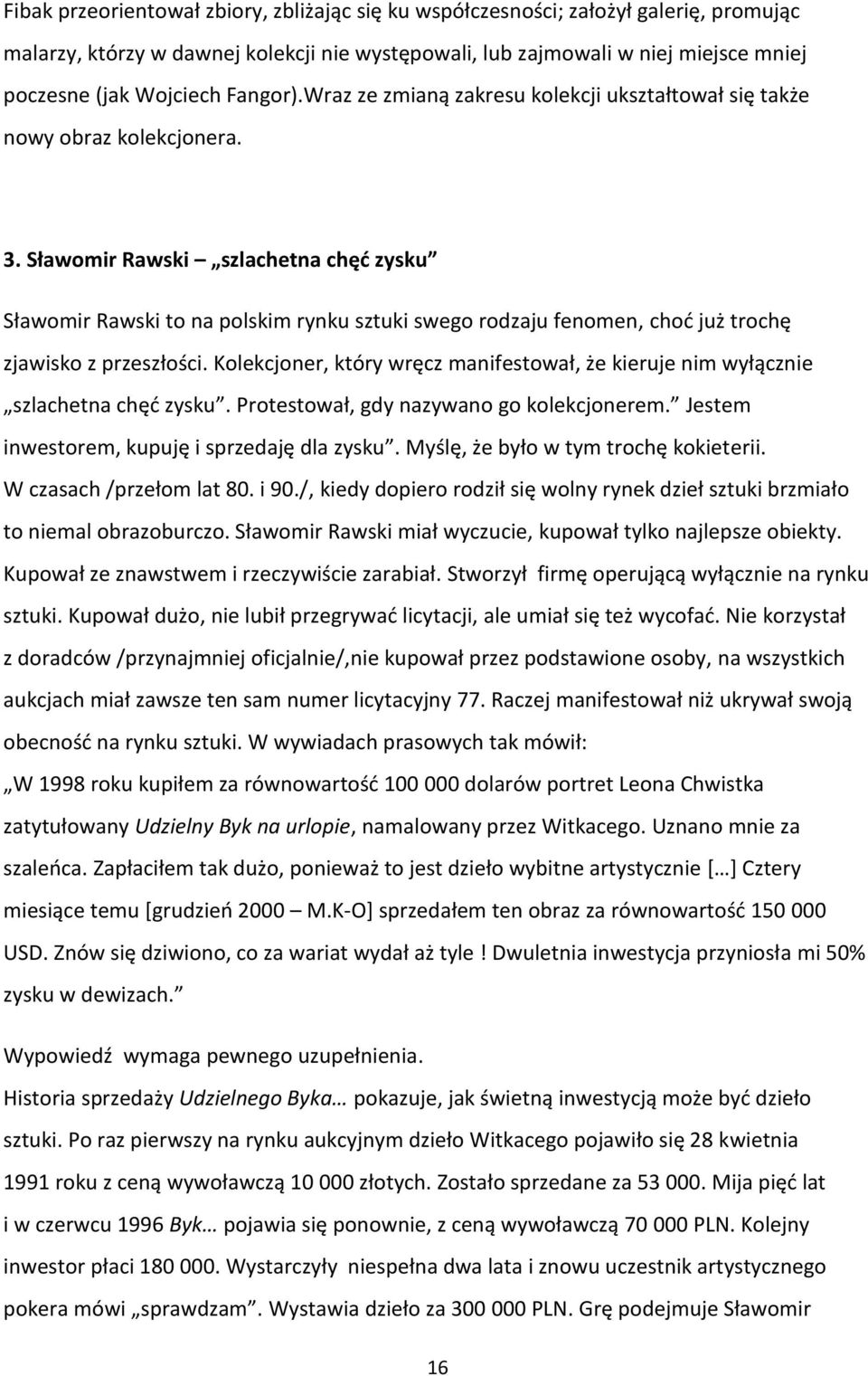 Sławomir Rawski szlachetna chęć zysku Sławomir Rawski to na polskim rynku sztuki swego rodzaju fenomen, choć już trochę zjawisko z przeszłości.