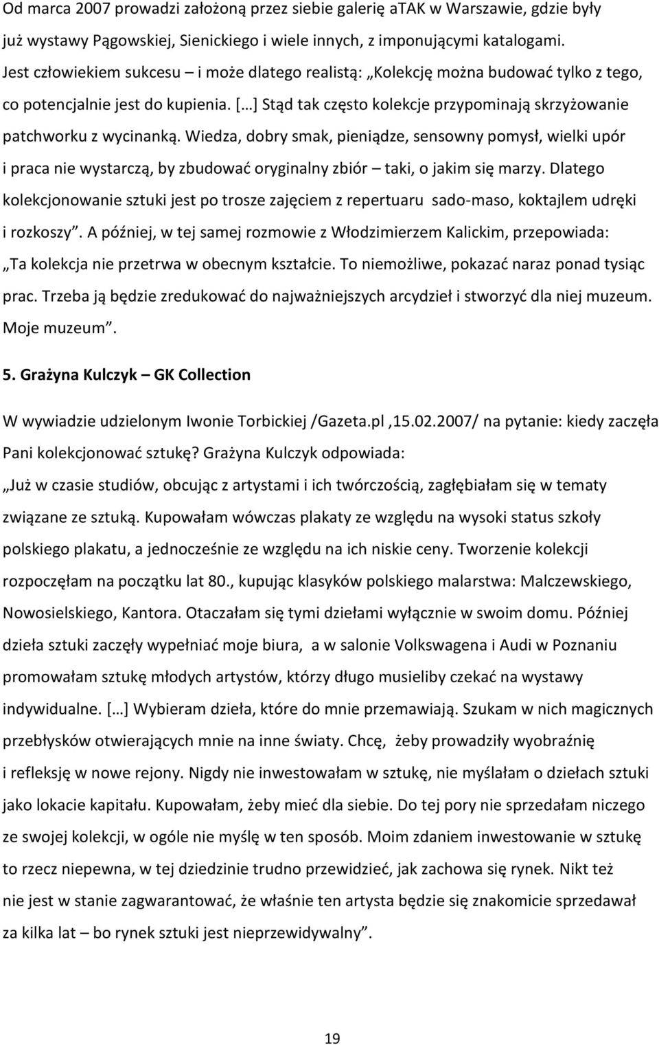 Wiedza, dobry smak, pieniądze, sensowny pomysł, wielki upór i praca nie wystarczą, by zbudować oryginalny zbiór taki, o jakim się marzy.