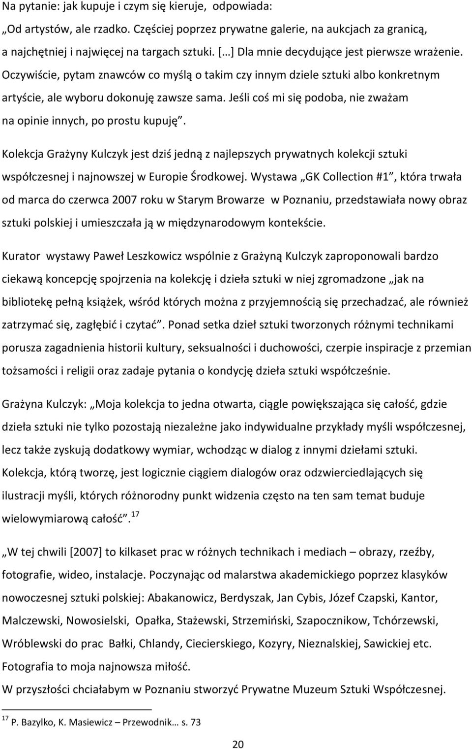 Jeśli coś mi się podoba, nie zważam na opinie innych, po prostu kupuję. Kolekcja Grażyny Kulczyk jest dziś jedną z najlepszych prywatnych kolekcji sztuki współczesnej i najnowszej w Europie Środkowej.