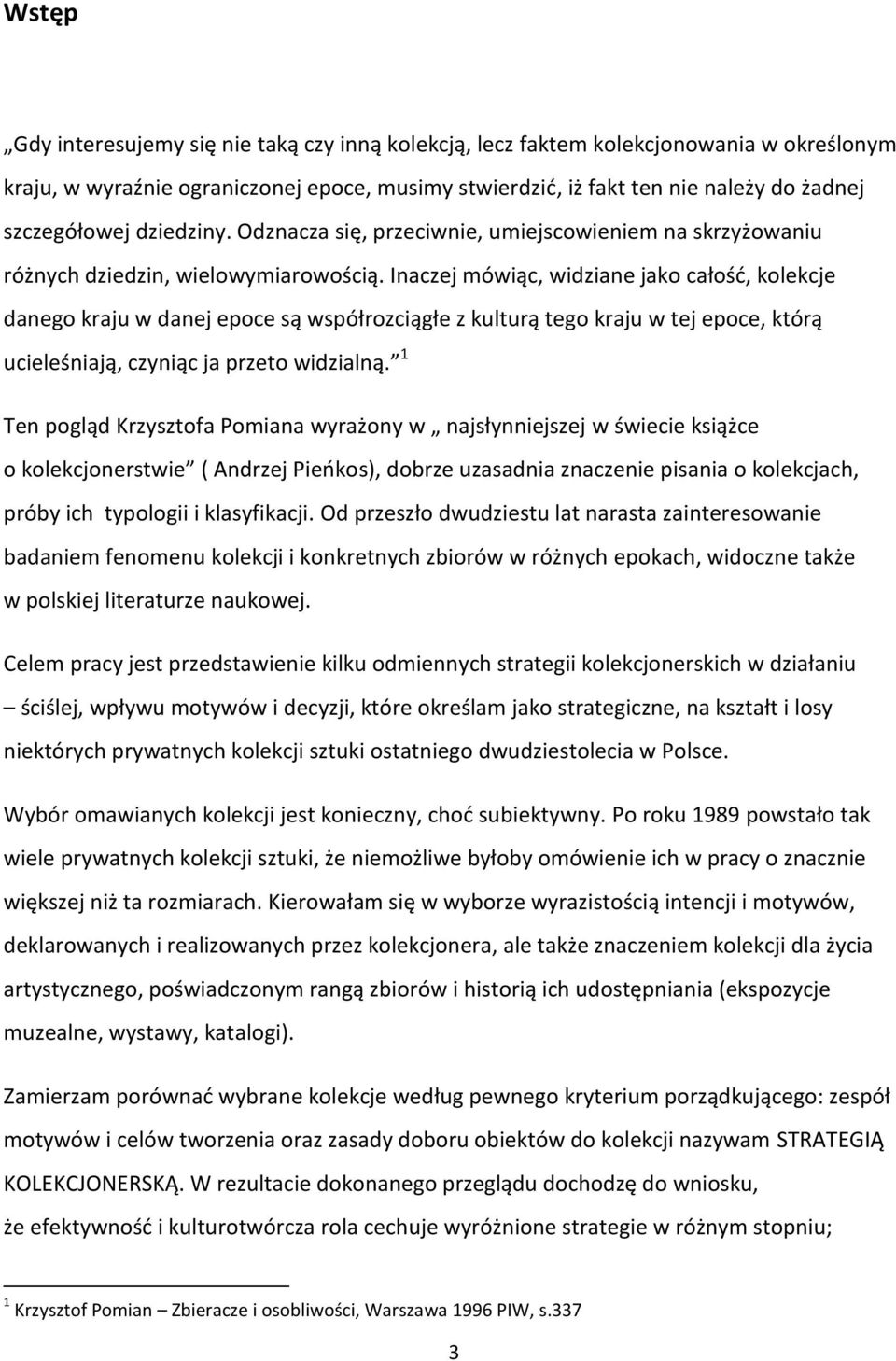 Inaczej mówiąc, widziane jako całość, kolekcje danego kraju w danej epoce są współrozciągłe z kulturą tego kraju w tej epoce, którą ucieleśniają, czyniąc ja przeto widzialną.