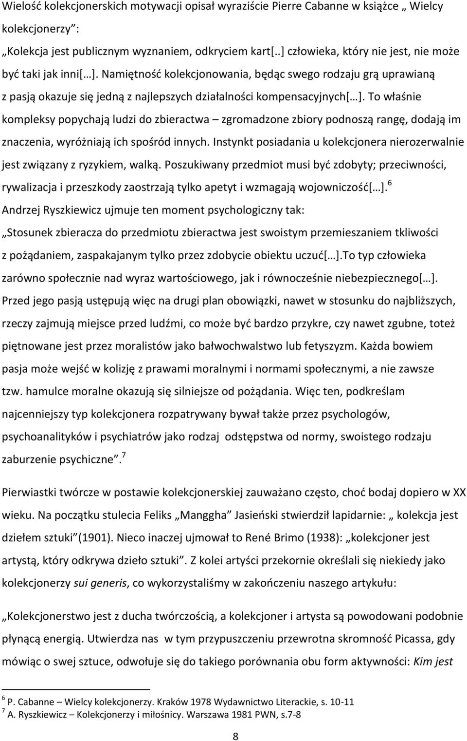 To właśnie kompleksy popychają ludzi do zbieractwa zgromadzone zbiory podnoszą rangę, dodają im znaczenia, wyróżniają ich spośród innych.