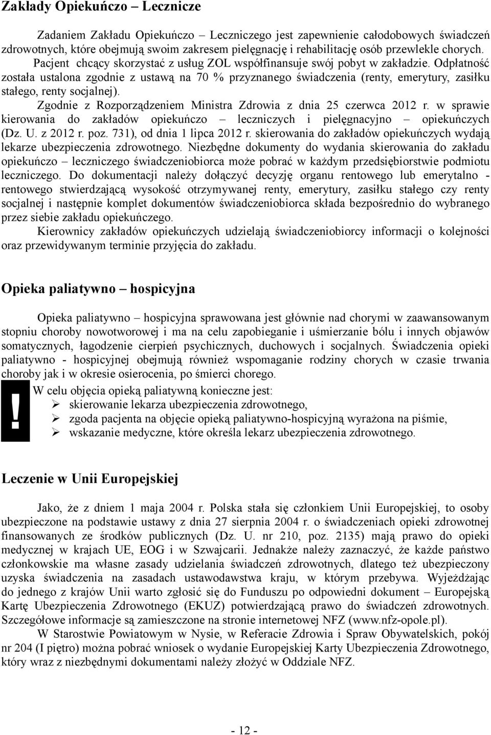 Odpłatność została ustalona zgodnie z ustawą na 70 % przyznanego świadczenia (renty, emerytury, zasiłku stałego, renty socjalnej). Zgodnie z Rozporządzeniem Ministra Zdrowia z dnia 5 czerwca 0 r.