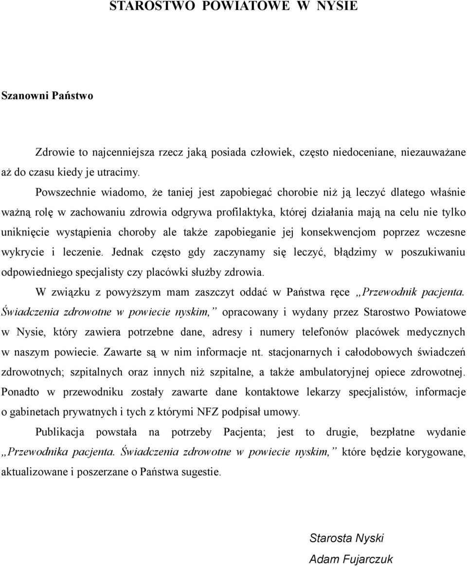 wystąpienia choroby ale także zapobieganie jej konsekwencjom poprzez wczesne wykrycie i leczenie.