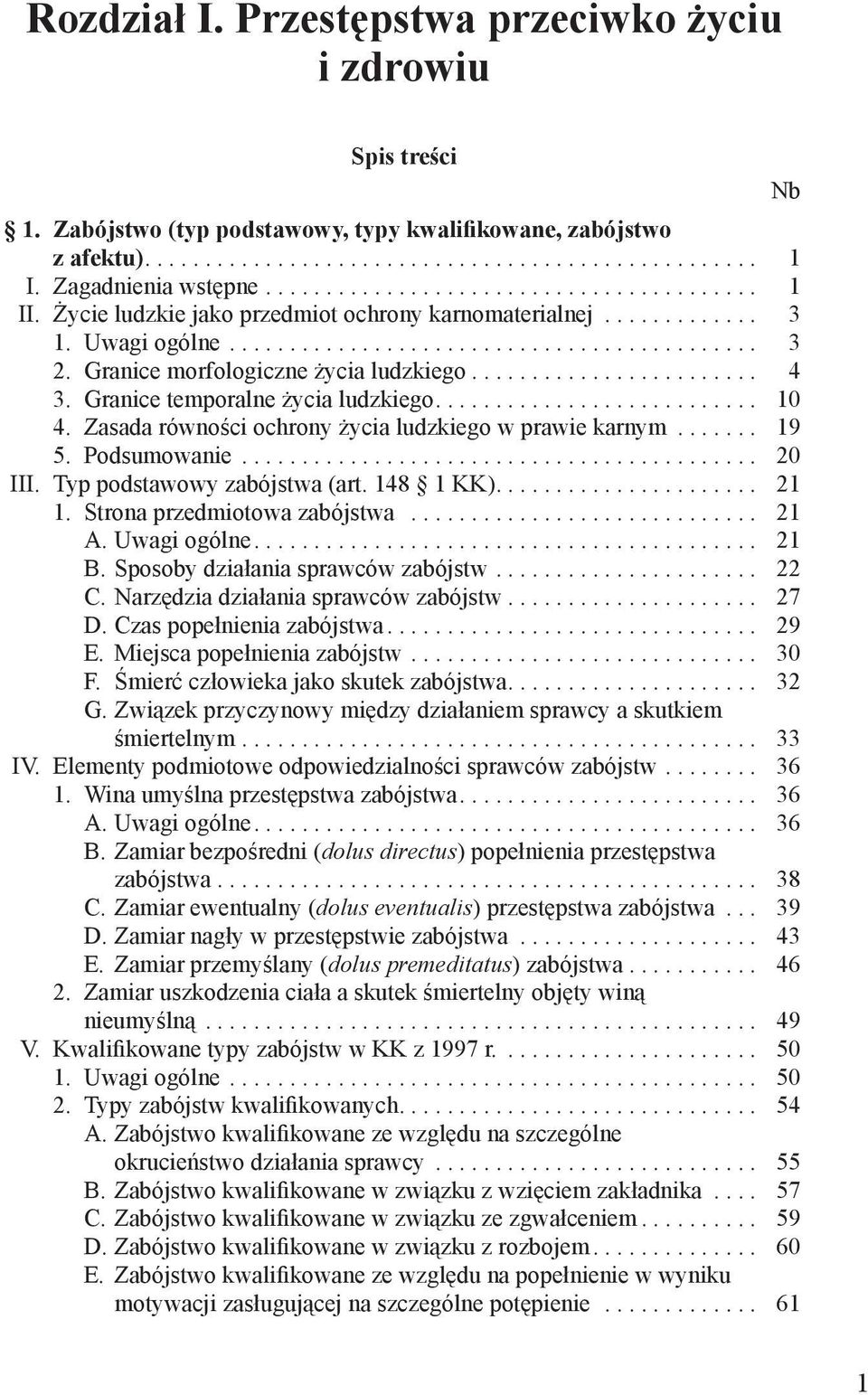 Zasada równości ochrony życia ludzkiego w prawie karnym... 19 5. Podsumowanie... 20 III. Typ podstawowy zabójstwa (art. 148 1 KK)... 21 1. Strona przedmiotowa zabójstwa... 21 A. Uwagi ogólne... 21 B.