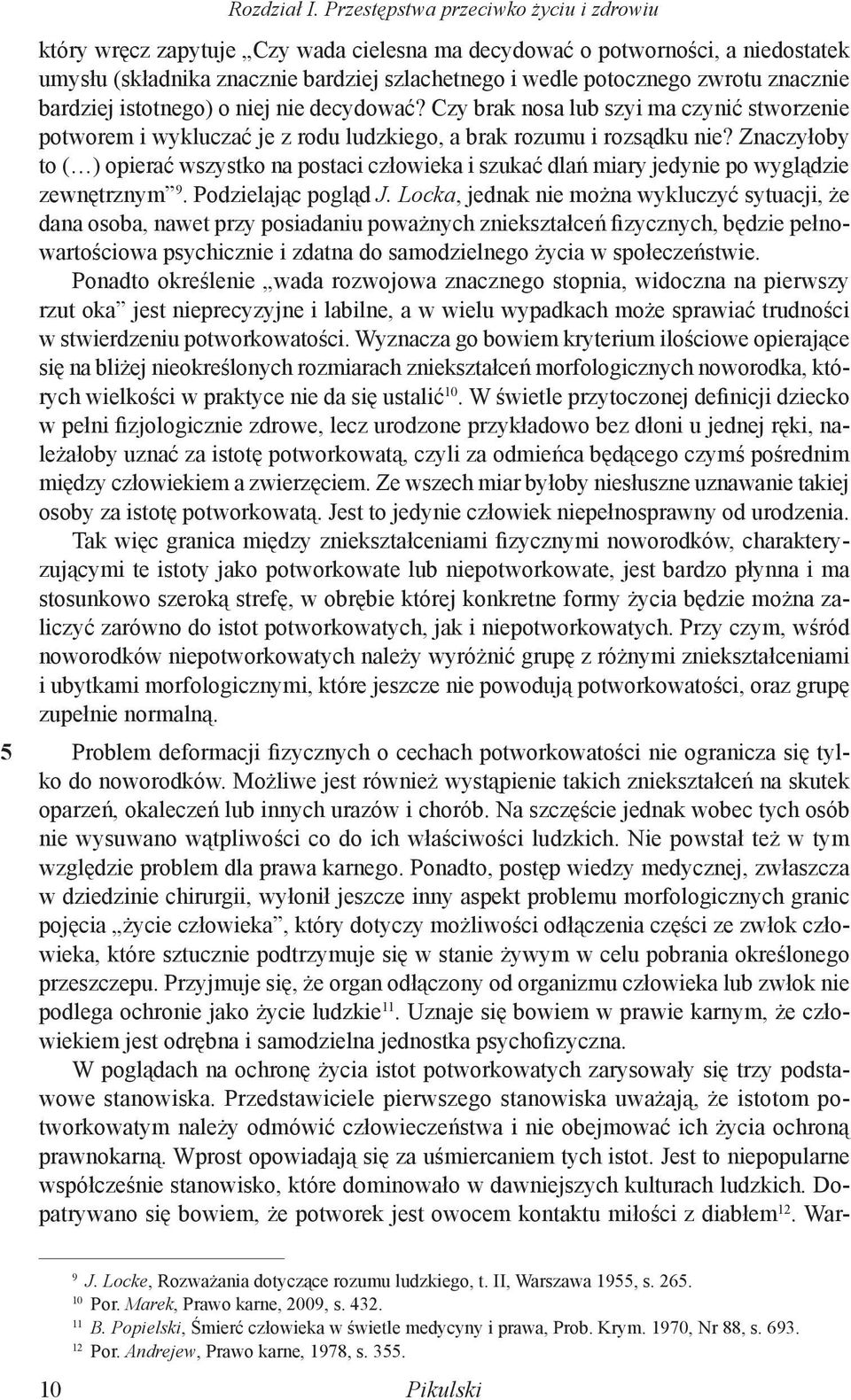 znacznie bardziej istotnego) o niej nie decydować? Czy brak nosa lub szyi ma czynić stworzenie potworem i wykluczać je z rodu ludzkiego, a brak rozumu i rozsądku nie?