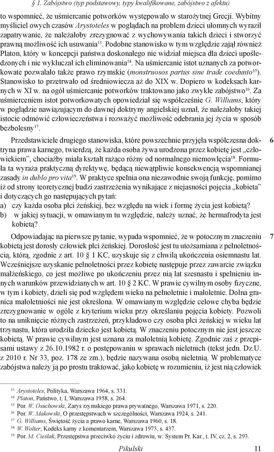 13. Podobne stanowisko w tym względzie zajął również Platon, który w koncepcji państwa doskonałego nie widział miejsca dla dzieci upośledzonych i nie wykluczał ich eliminowania 14.