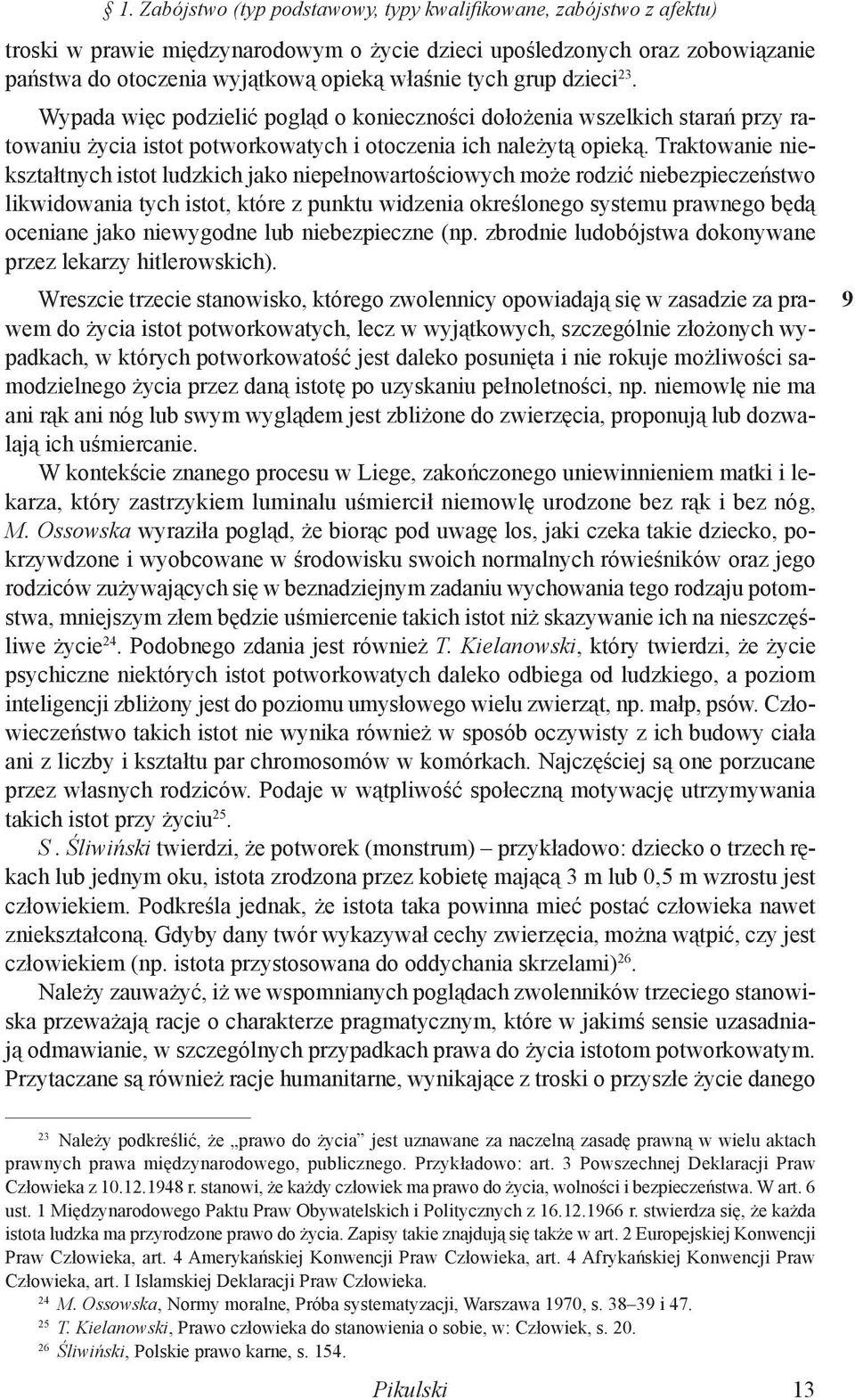 Traktowanie niekształtnych istot ludzkich jako niepełnowartościowych może rodzić niebezpieczeństwo likwidowania tych istot, które z punktu widzenia określonego systemu prawnego będą oceniane jako