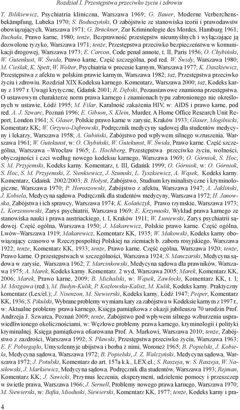 Brückner, Zur Kriminologie des Mordes, Hamburg 1961; Buchała, Prawo karne, 1980; tenże, Bezprawność przestępstw nieumyślnych i wyłączające ją dozwolone ryzyko, Warszawa 1971; tenże, Przestępstwa