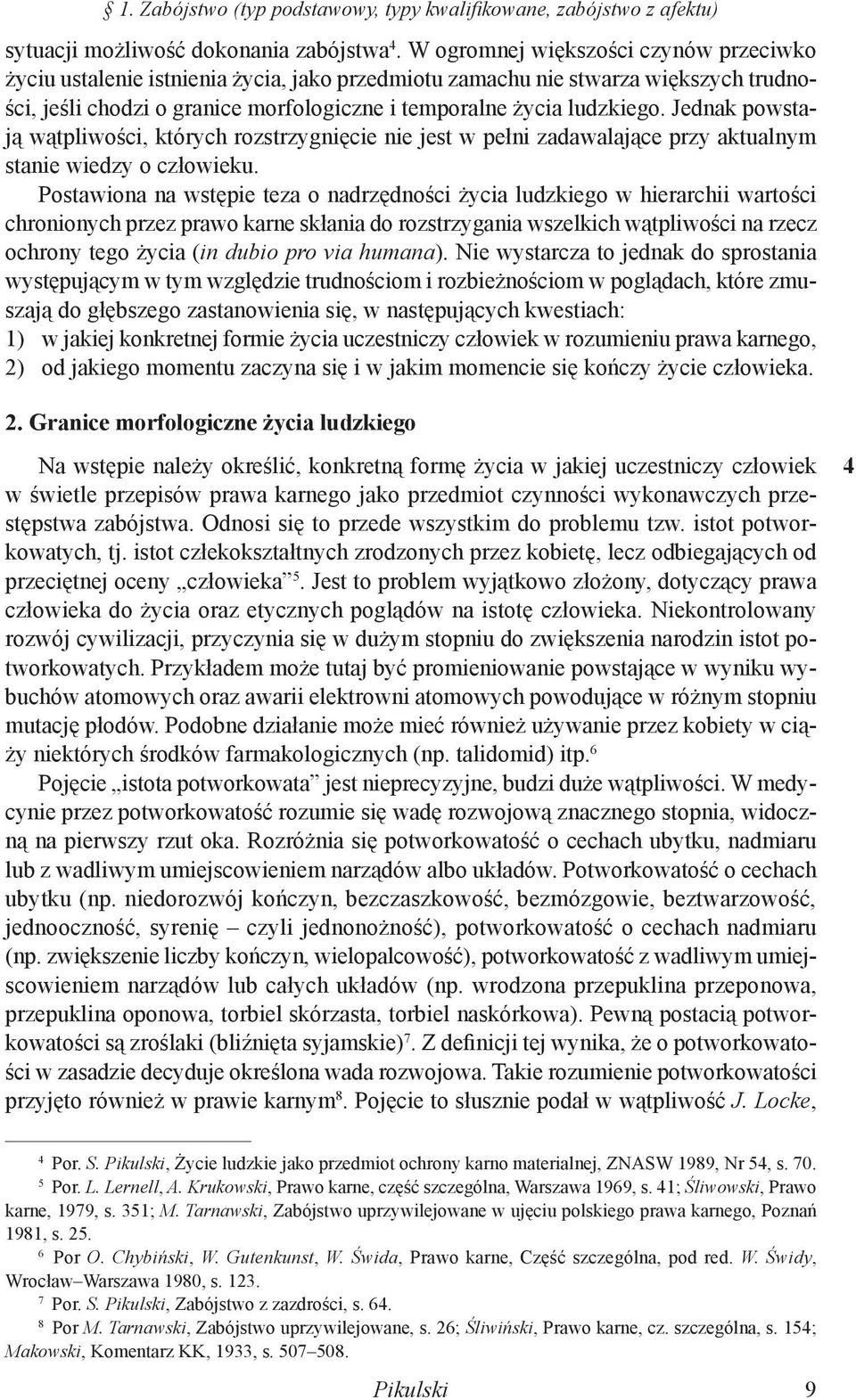 Jednak powstają wątpliwości, których rozstrzygnięcie nie jest w pełni zadawalające przy aktualnym stanie wiedzy o człowieku.