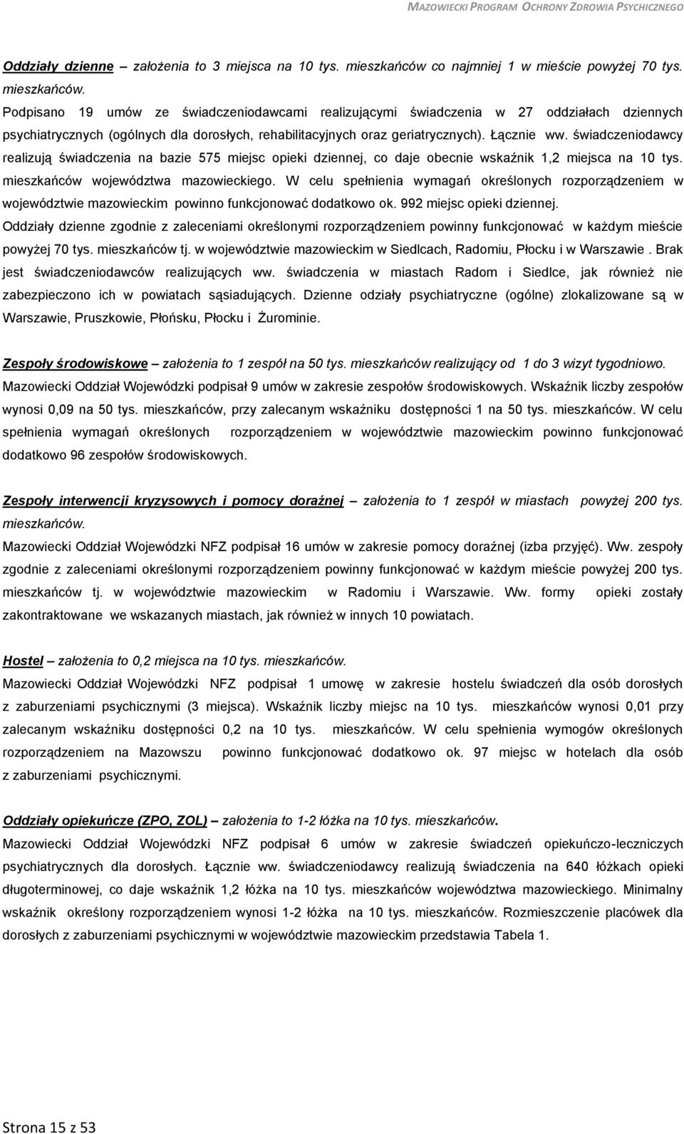 Podpisano 19 umów ze świadczeniodawcami realizującymi świadczenia w 27 oddziałach dziennych psychiatrycznych (ogólnych dla dorosłych, rehabilitacyjnych oraz geriatrycznych). Łącznie ww.