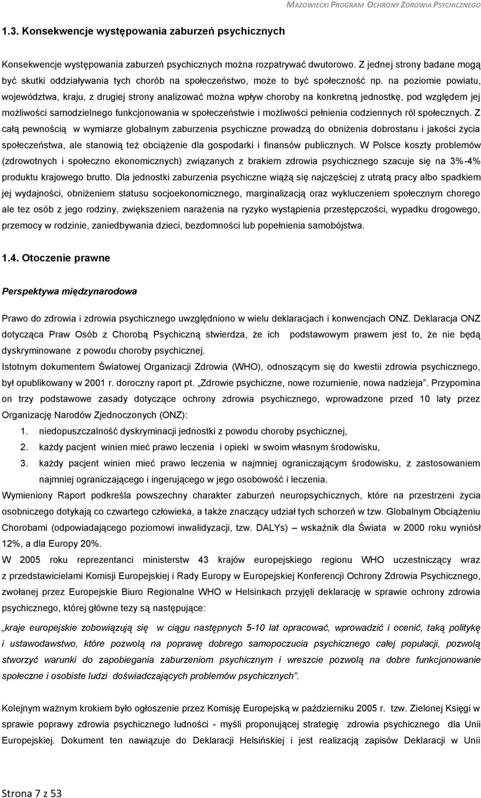 na poziomie powiatu, województwa, kraju, z drugiej strony analizować można wpływ choroby na konkretną jednostkę, pod względem jej możliwości samodzielnego funkcjonowania w społeczeństwie i możliwości