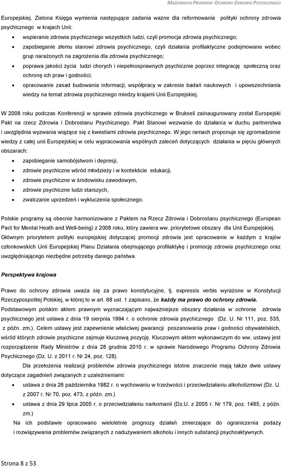 psychicznego; zapobieganie złemu stanowi zdrowia psychicznego, czyli działania profilaktyczne podejmowane wobec grup narażonych na zagrożenia dla zdrowia psychicznego; poprawa jakości życia ludzi