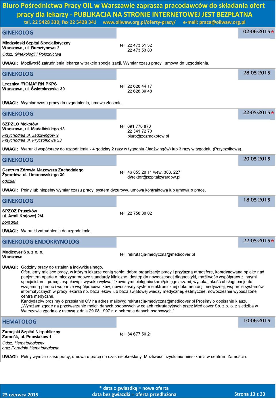 Świętokrzyska 30 tel. 22 628 44 17 22 628 89 48 UWAGI: Wymiar czasu pracy do uzgodnienia, umowa zlecenie. GINEKOLOG SZPZLO Mokotów, ul. Madalińskiego 13 Przychodnia ul. Jadźwingów 9 Przychodnia ul.