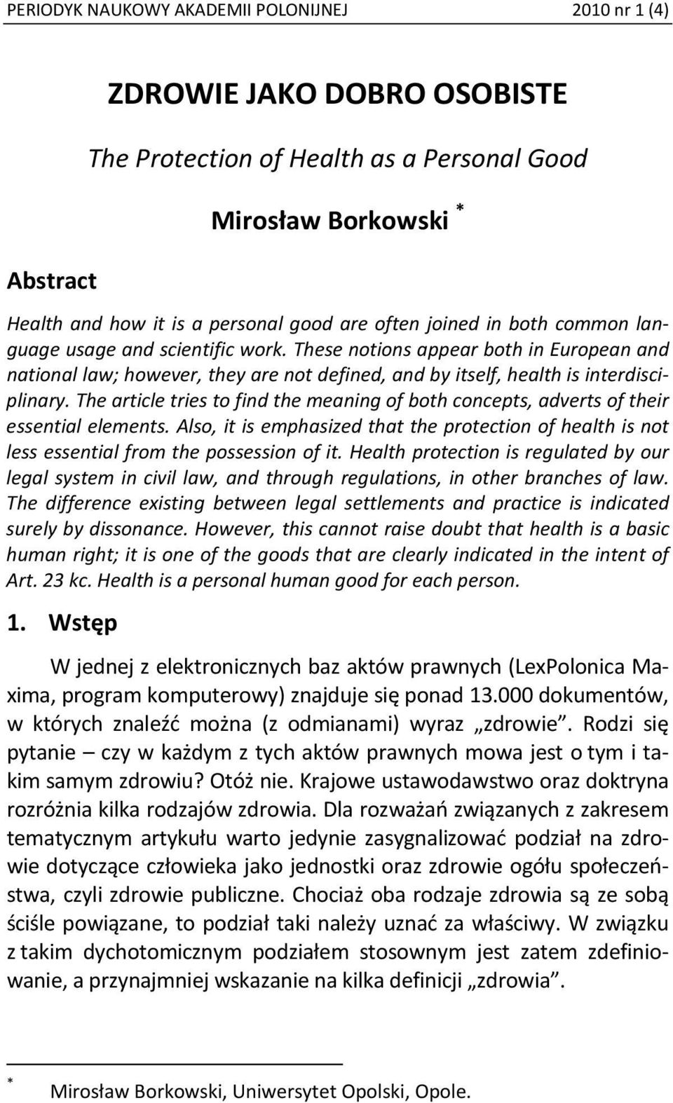 The article tries to find the meaning of both concepts, adverts of their essential elements. Also, it is emphasized that the protection of health is not less essential from the possession of it.