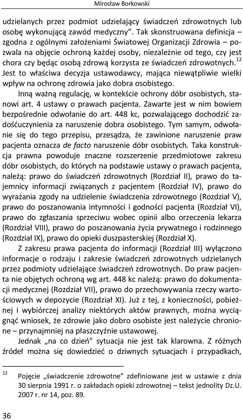 świadczeń zdrowotnych. 12 Jest to właściwa decyzja ustawodawcy, mająca niewątpliwie wielki wpływ na ochronę zdrowia jako dobra osobistego.