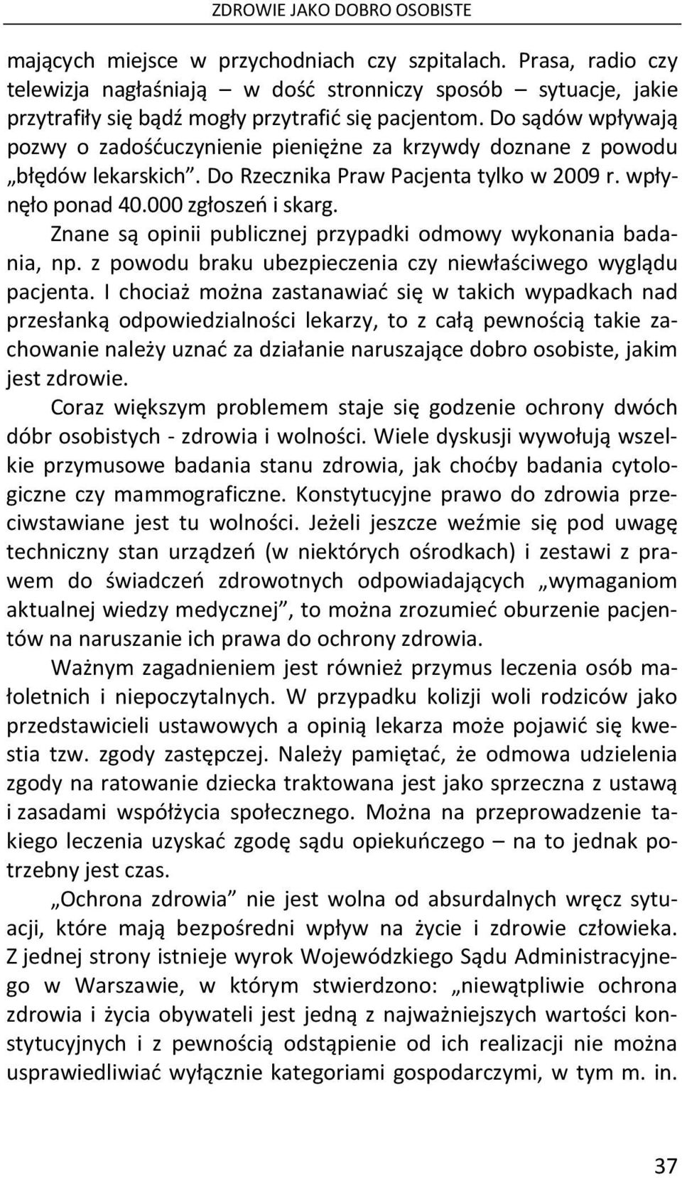 Do sądów wpływają pozwy o zadośćuczynienie pieniężne za krzywdy doznane z powodu błędów lekarskich. Do Rzecznika Praw Pacjenta tylko w 2009 r. wpłynęło ponad 40.000 zgłoszeń i skarg.