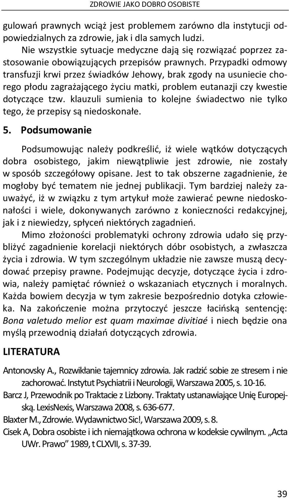 Przypadki odmowy transfuzji krwi przez świadków Jehowy, brak zgody na usuniecie chorego płodu zagrażającego życiu matki, problem eutanazji czy kwestie dotyczące tzw.