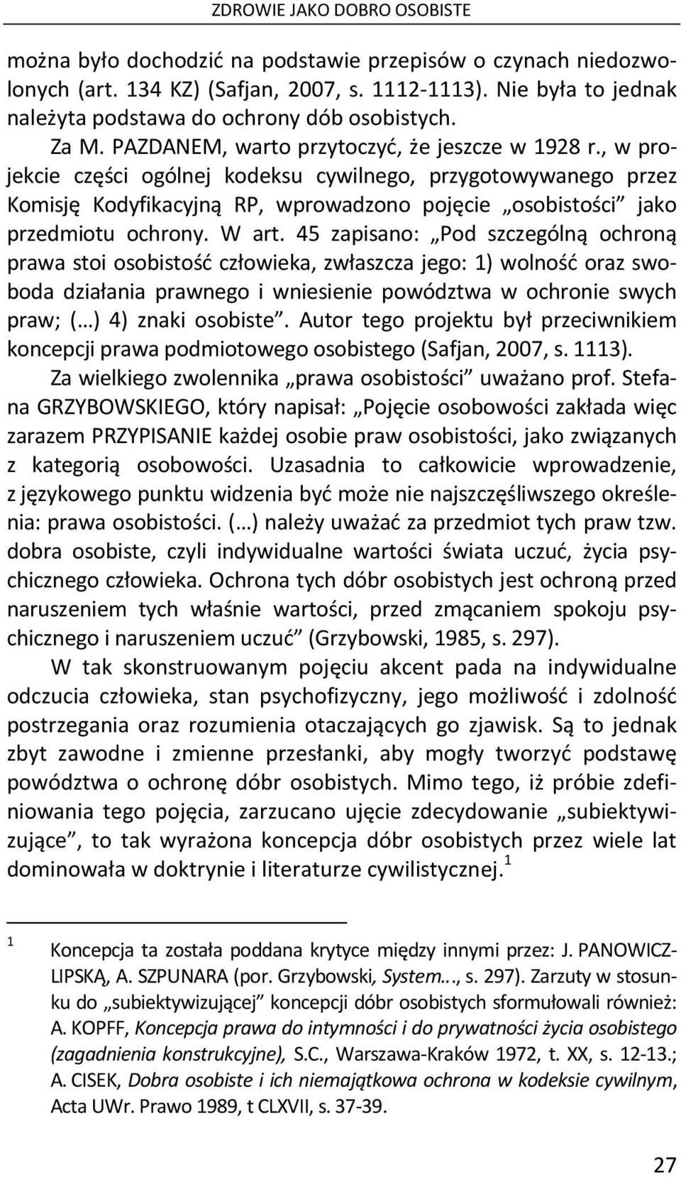 , w projekcie części ogólnej kodeksu cywilnego, przygotowywanego przez Komisję Kodyfikacyjną RP, wprowadzono pojęcie osobistości jako przedmiotu ochrony. W art.