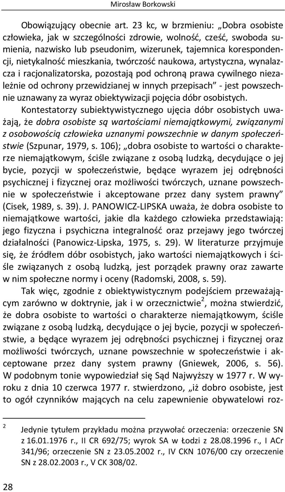 twórczość naukowa, artystyczna, wynalazcza i racjonalizatorska, pozostają pod ochroną prawa cywilnego niezależnie od ochrony przewidzianej w innych przepisach - jest powszechnie uznawany za wyraz