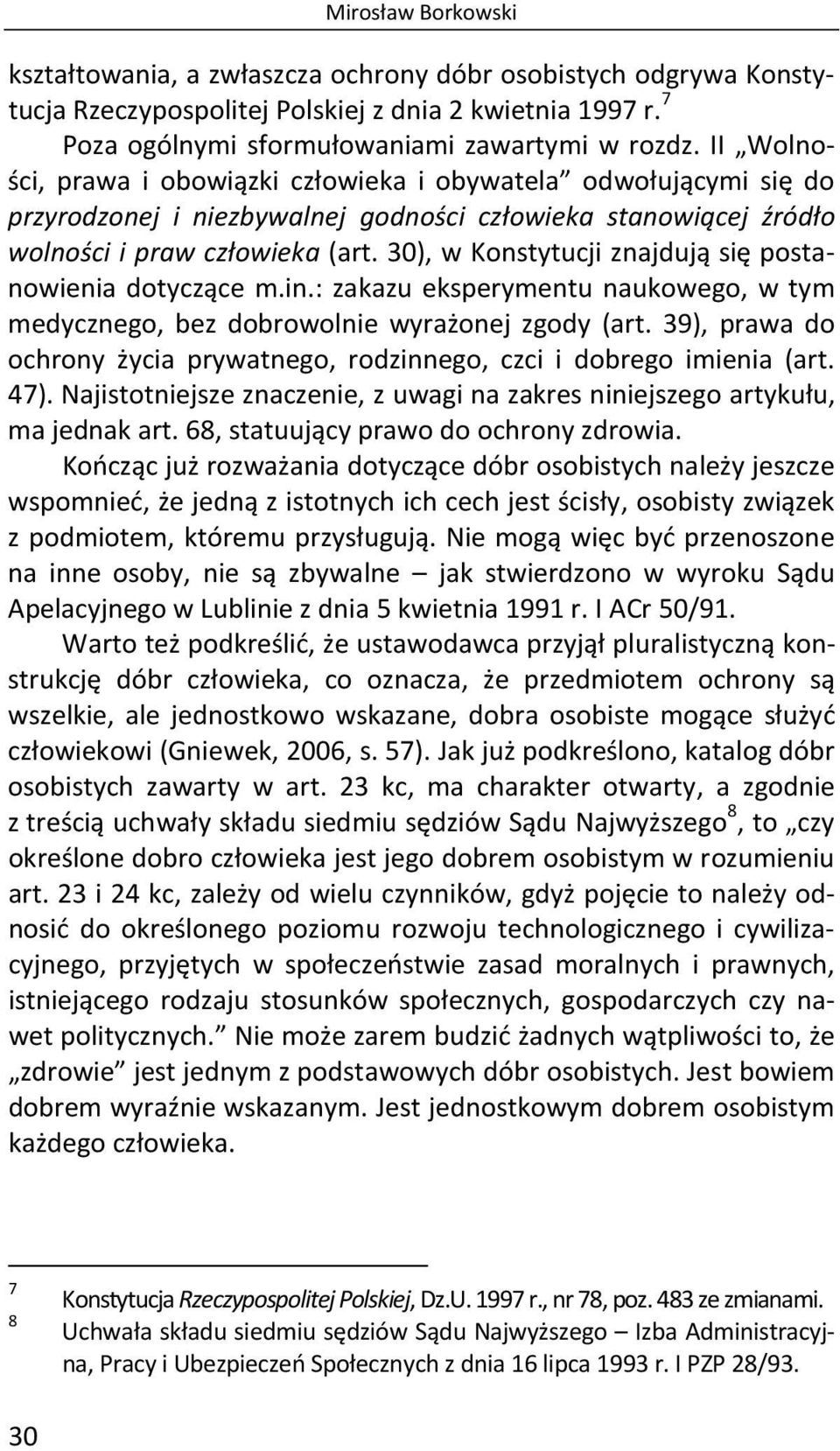 30), w Konstytucji znajdują się postanowienia dotyczące m.in.: zakazu eksperymentu naukowego, w tym medycznego, bez dobrowolnie wyrażonej zgody (art.