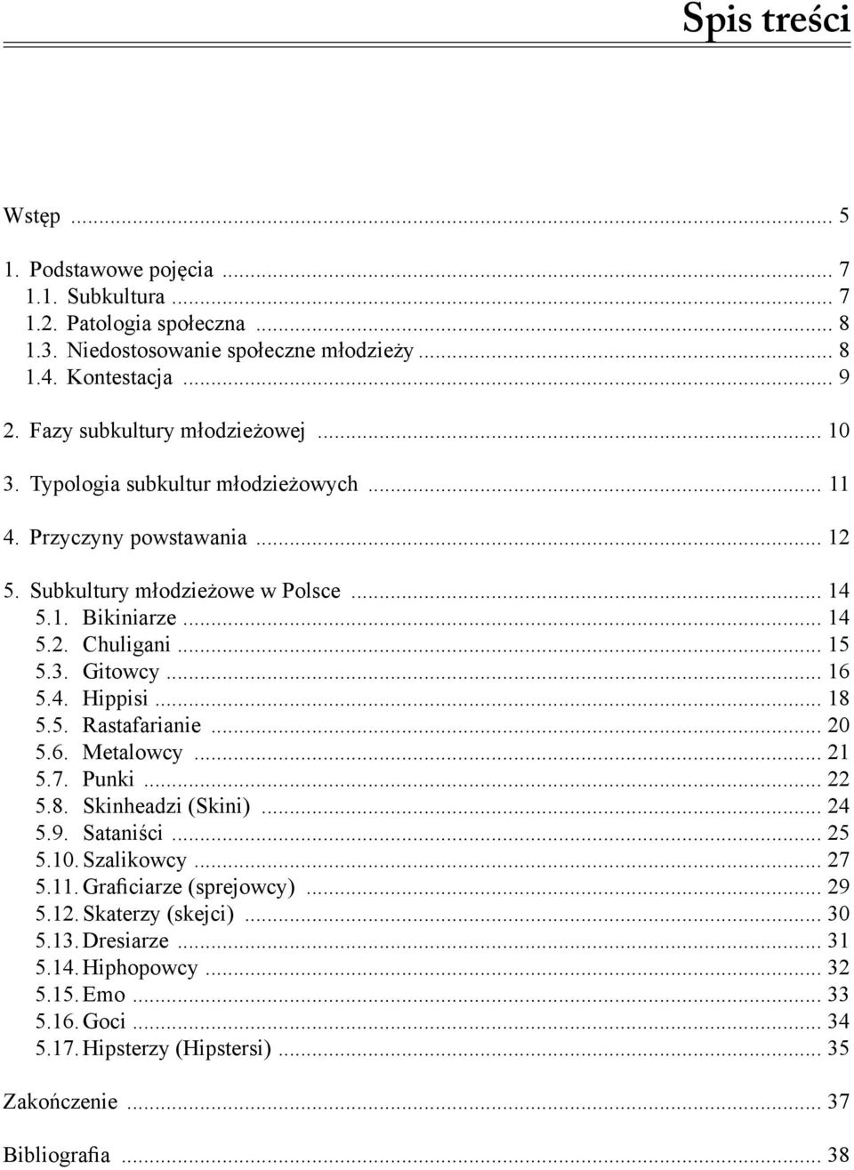 .. 15 5.3. Gitowcy... 16 5.4. Hippisi... 18 5.5. Rastafarianie... 20 5.6. Metalowcy... 21 5.7. Punki... 22 5.8. Skinheadzi (Skini)... 24 5.9. Sataniści... 25 5.10. Szalikowcy... 27 5.11.