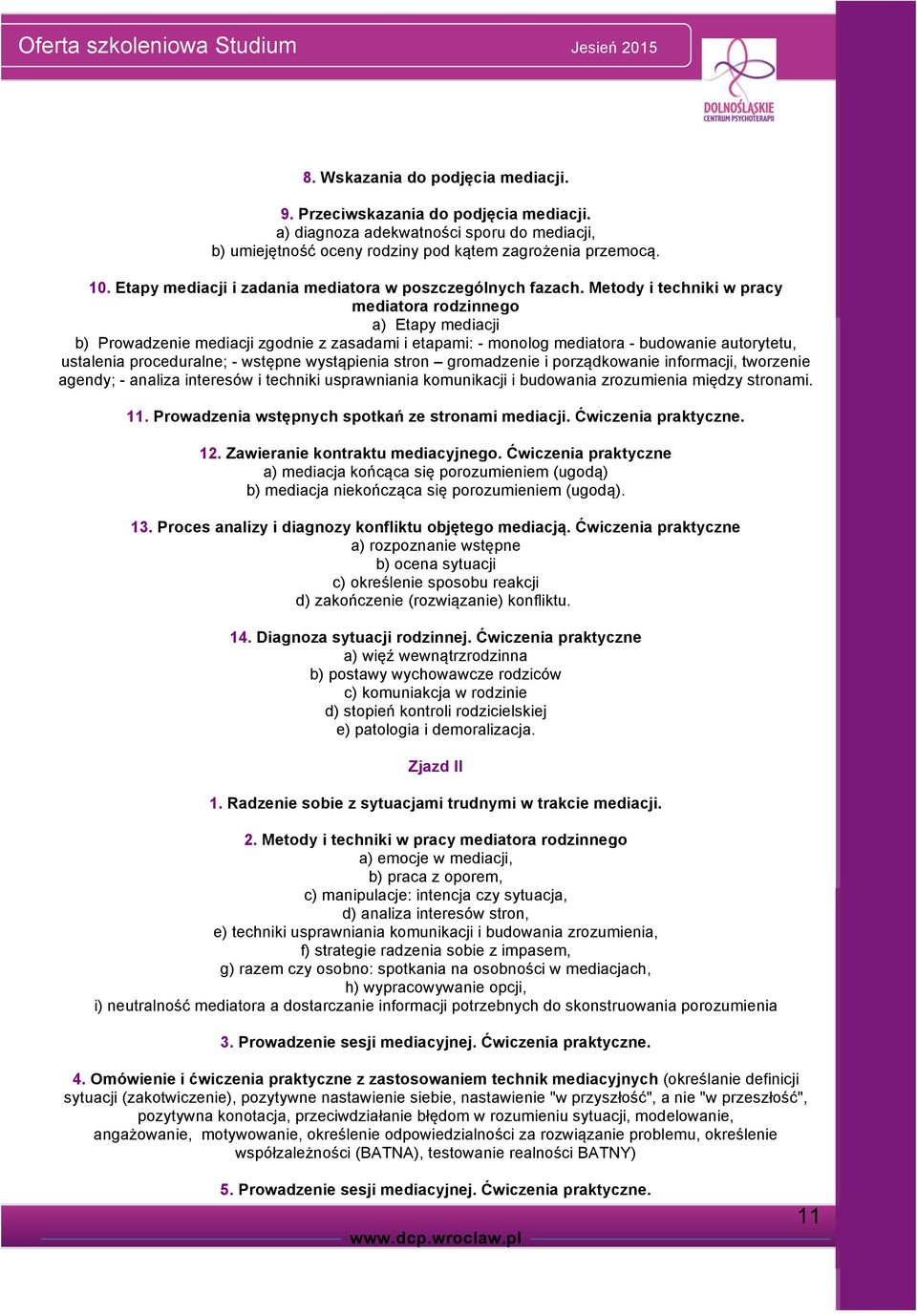 Metody i techniki w pracy mediatora rodzinnego a) Etapy mediacji b) Prowadzenie mediacji zgodnie z zasadami i etapami: - monolog mediatora - budowanie autorytetu, ustalenia proceduralne; - wstępne