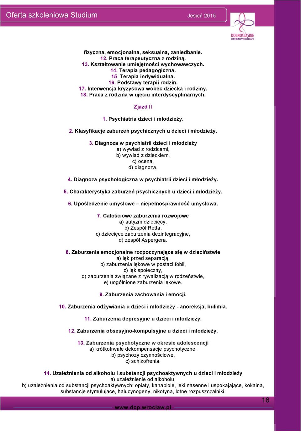 Klasyfikacje zaburzeń psychicznych u dzieci i młodzieży. 3. Diagnoza w psychiatrii dzieci i młodzieży a) wywiad z rodzicami, b) wywiad z dzieckiem, c) ocena, d) diagnoza. 4.