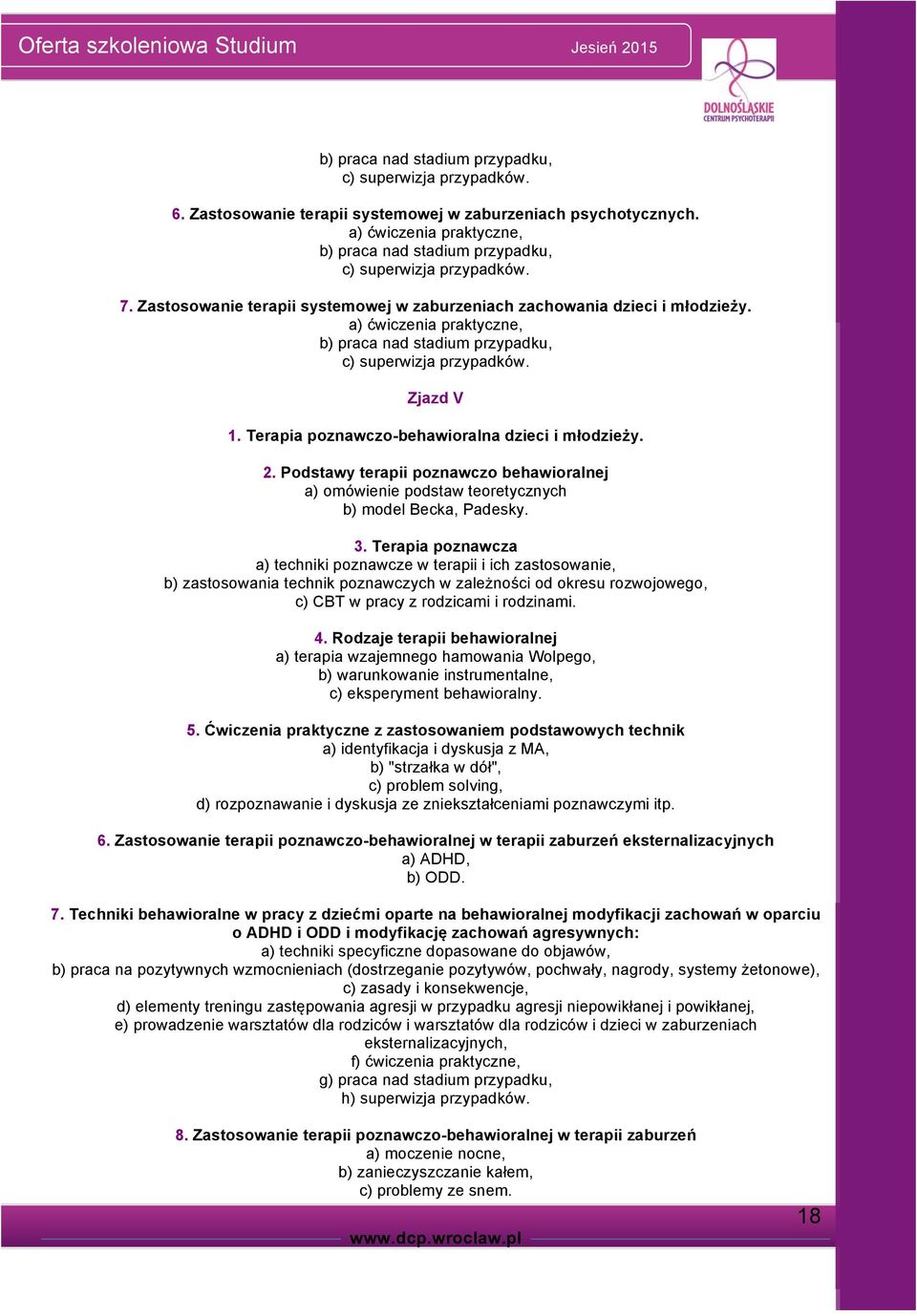 a) ćwiczenia praktyczne, b) praca nad stadium przypadku, c) superwizja przypadków. Zjazd V 1. Terapia poznawczo-behawioralna dzieci i młodzieży. 2.