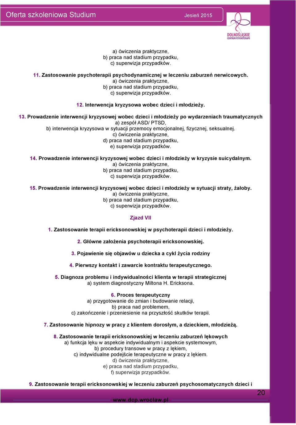 Prowadzenie interwencji kryzysowej wobec dzieci i młodzieży po wydarzeniach traumatycznych a) zespół ASD/ PTSD, b) interwencja kryzysowa w sytuacji przemocy emocjonalnej, fizycznej, seksualnej.