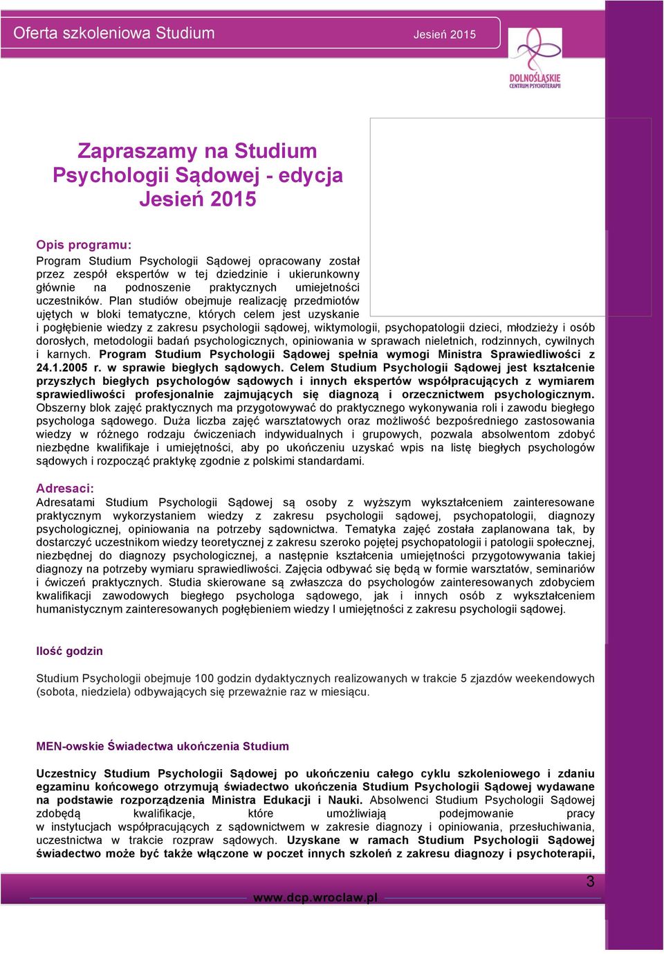 Plan studiów obejmuje realizację przedmiotów ujętych w bloki tematyczne, których celem jest uzyskanie i pogłębienie wiedzy z zakresu psychologii sądowej, wiktymologii, psychopatologii dzieci,