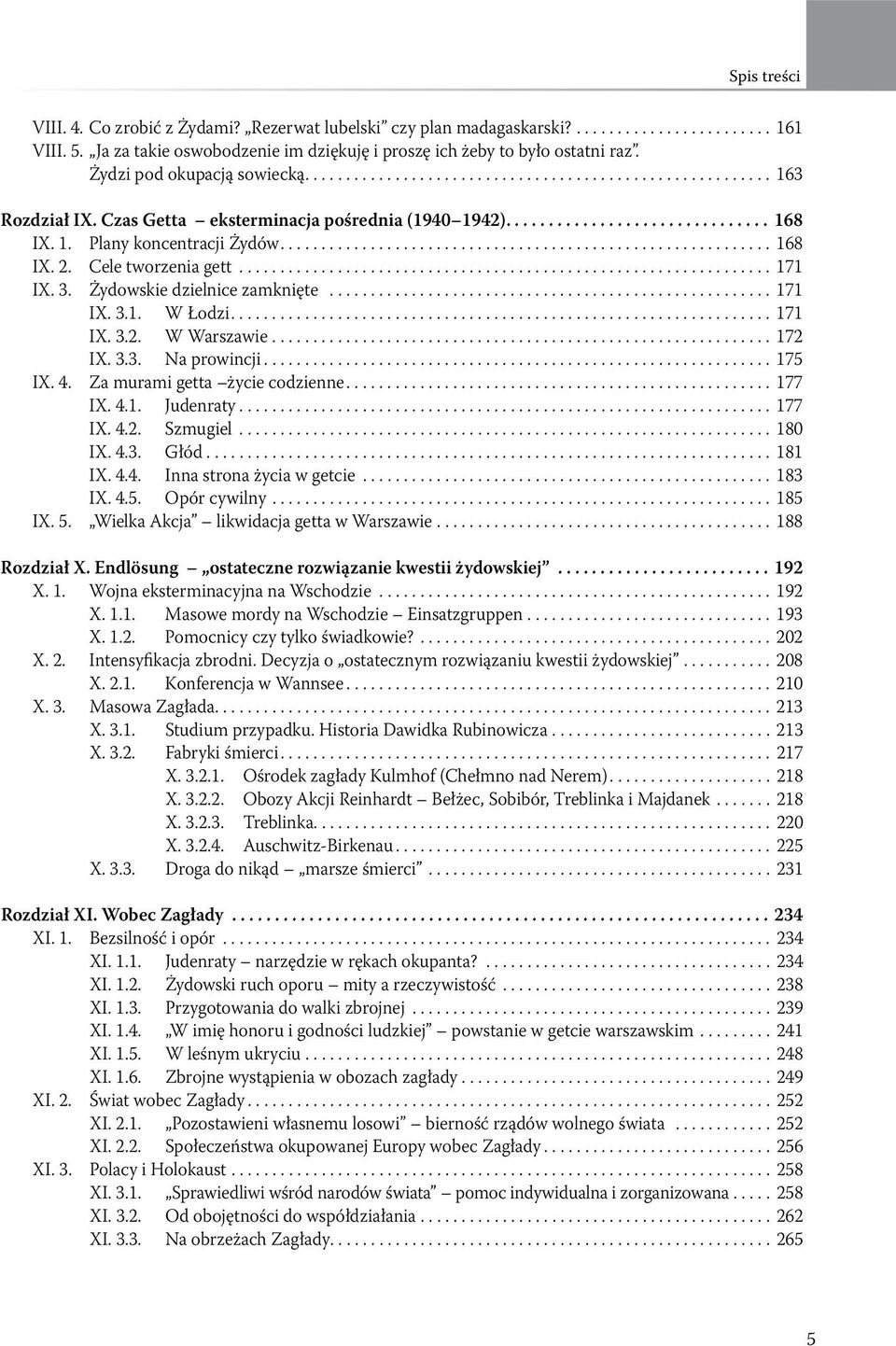 Żydowskie dzielnice zamknięte... 171 IX. 3.1. W Łodzi... 171 IX. 3.2. W Warszawie... 172 IX. 3.3. Na prowincji... 175 IX. 4. Za murami getta życie codzienne... 177 IX. 4.1. Judenraty... 177 IX. 4.2. Szmugiel.