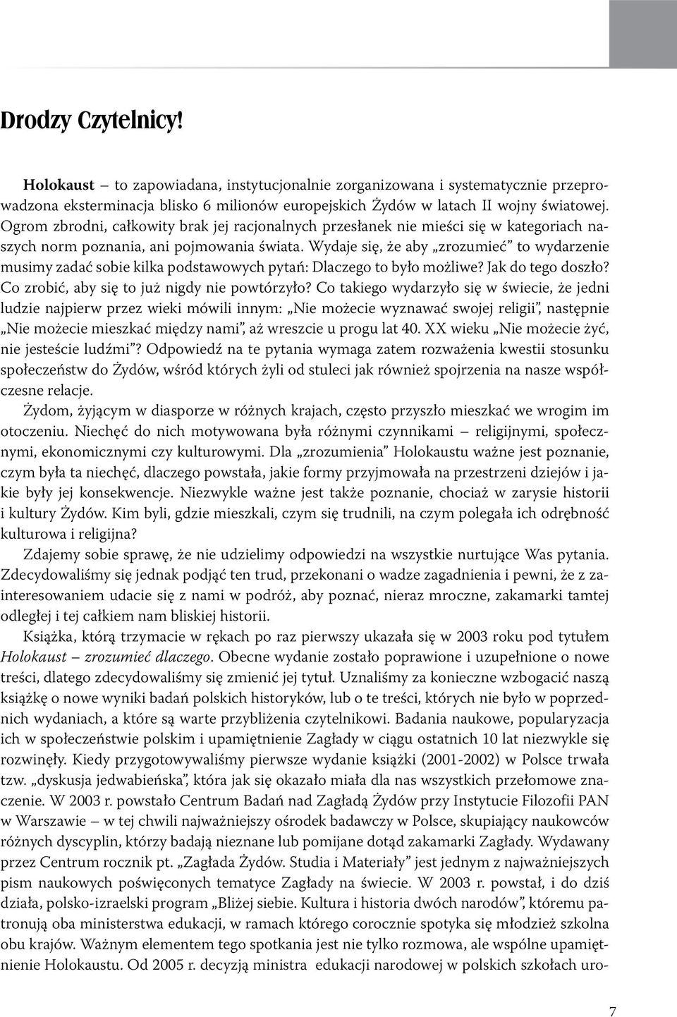 Wydaje się, że aby zrozumieć to wydarzenie musimy zadać sobie kilka podstawowych pytań: Dlaczego to było możliwe? Jak do tego doszło? Co zrobić, aby się to już nigdy nie powtórzyło?