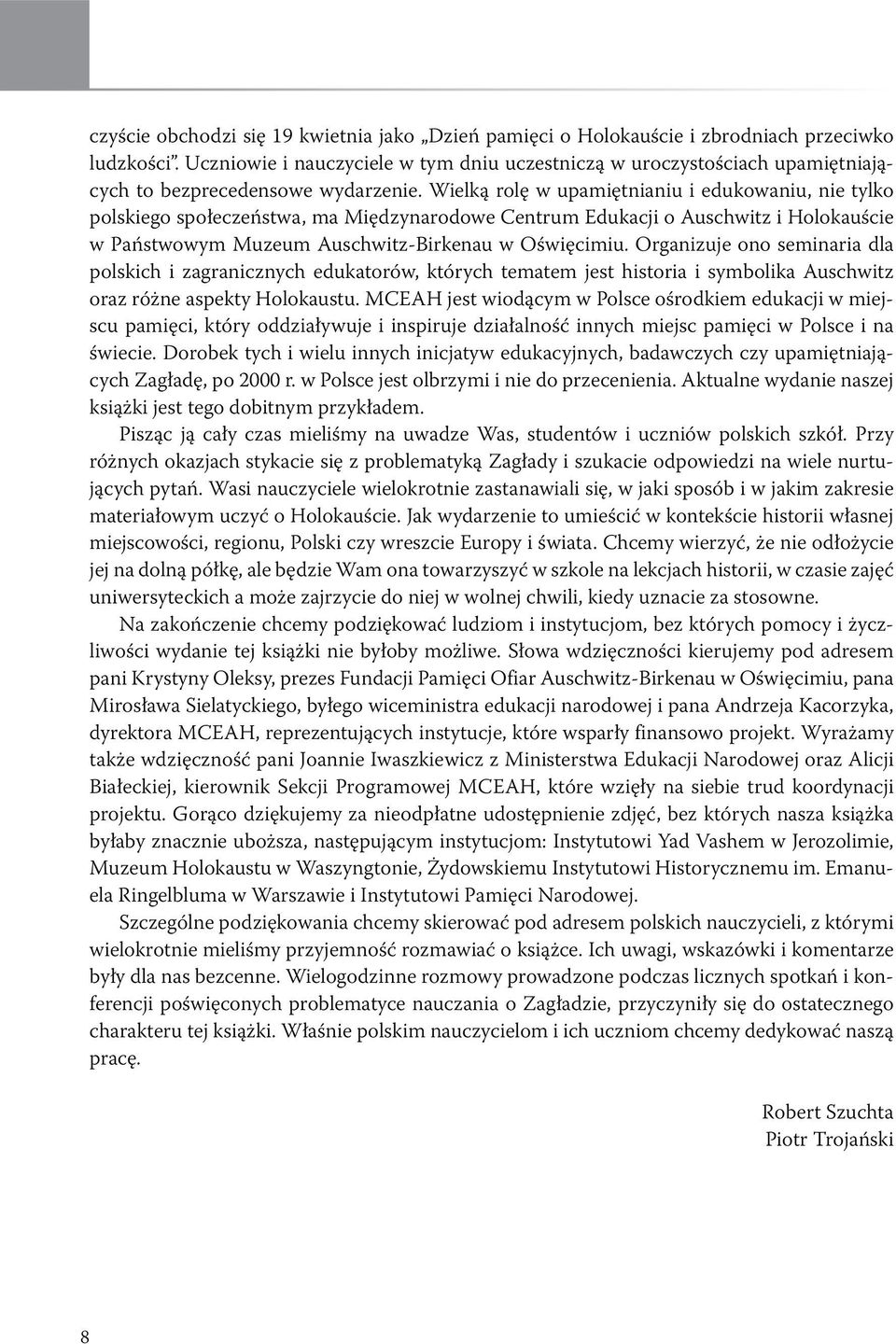 Wielką rolę w upamiętnianiu i edukowaniu, nie tylko polskiego społeczeństwa, ma Międzynarodowe Centrum Edukacji o Auschwitz i Holokauście w Państwowym Muzeum Auschwitz-Birkenau w Oświęcimiu.