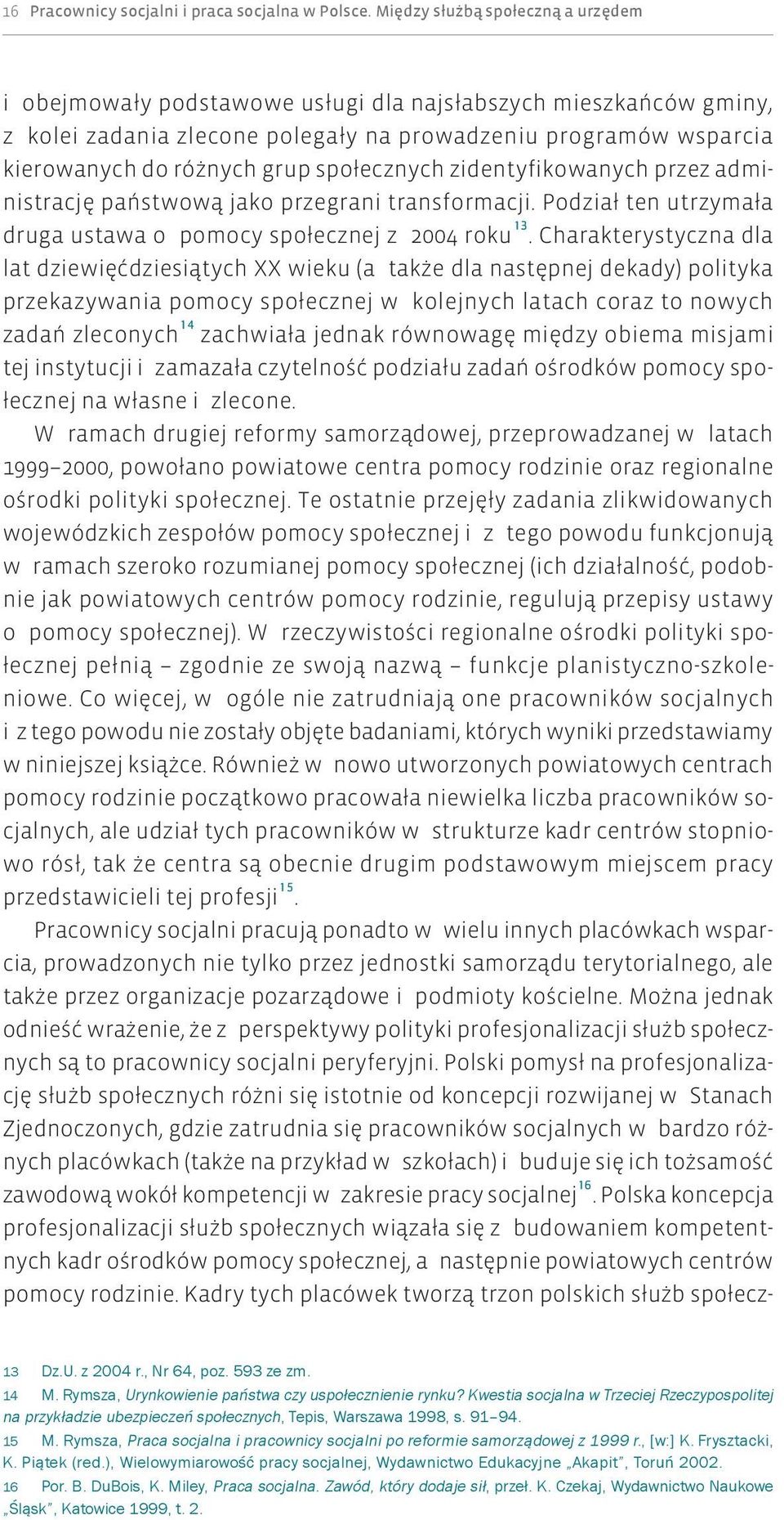 społecznych zidentyfikowanych przez administrację państwową jako przegrani transformacji. Podział ten utrzymała druga ustawa o pomocy społecznej z 2004 roku 13.