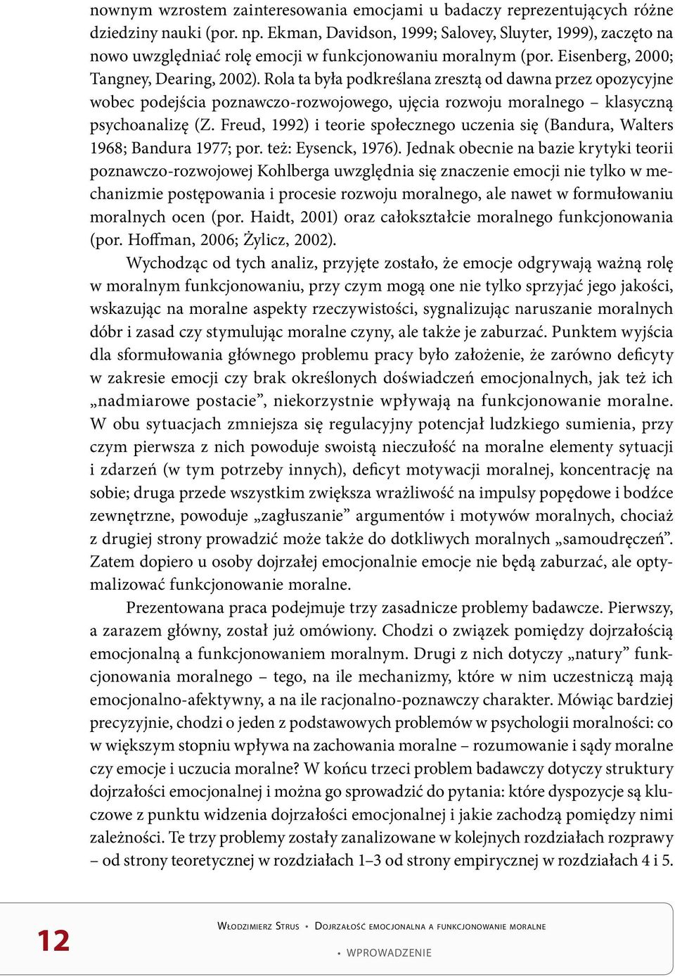 Rola ta była podkreślana zresztą od dawna przez opozycyjne wobec podejścia poznawczo-rozwojowego, ujęcia rozwoju moralnego klasyczną psychoanalizę (Z.